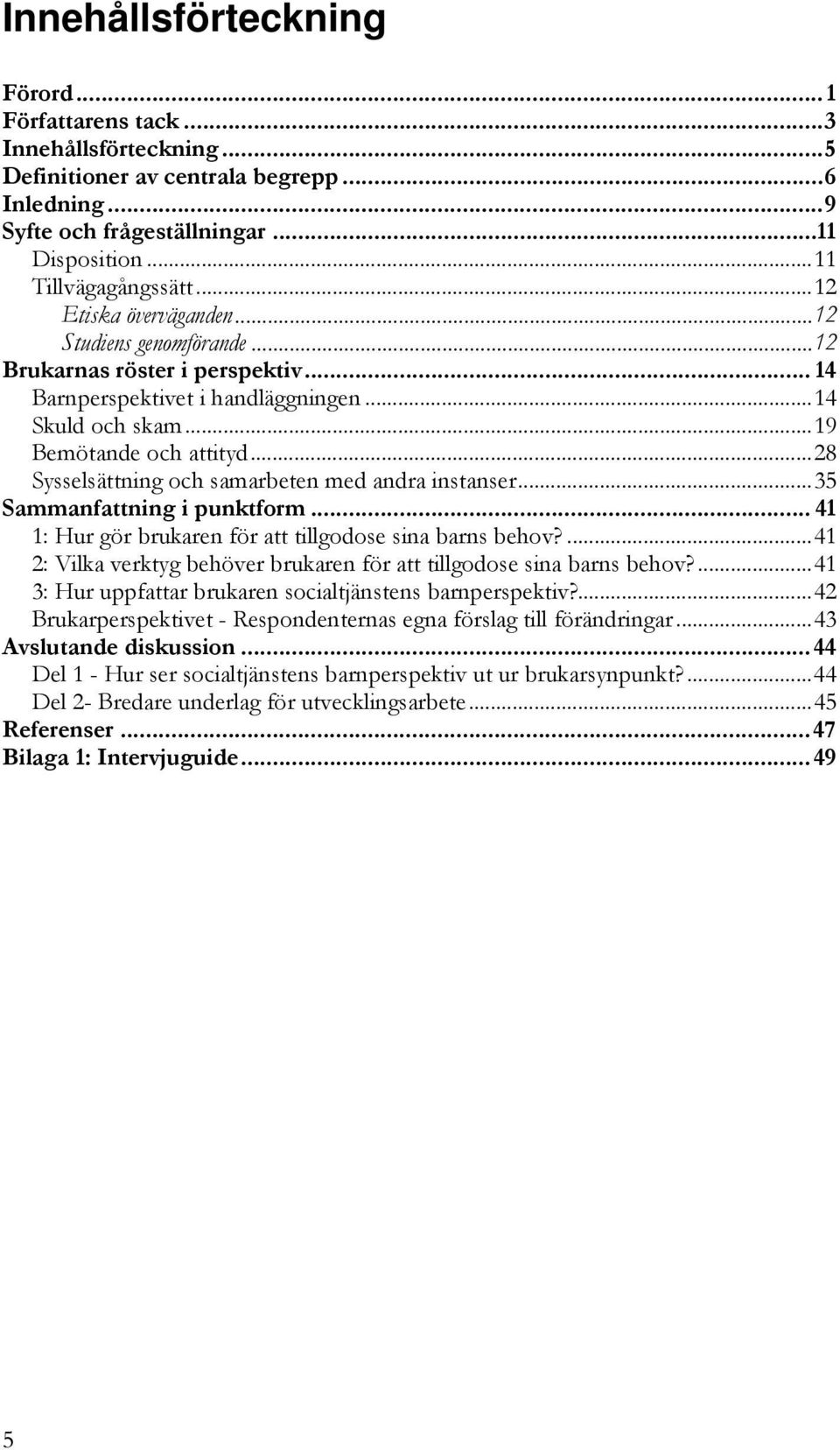 ..28 Sysselsättning och samarbeten med andra instanser...35 Sammanfattning i punktform... 41 1: Hur gör brukaren för att tillgodose sina barns behov?