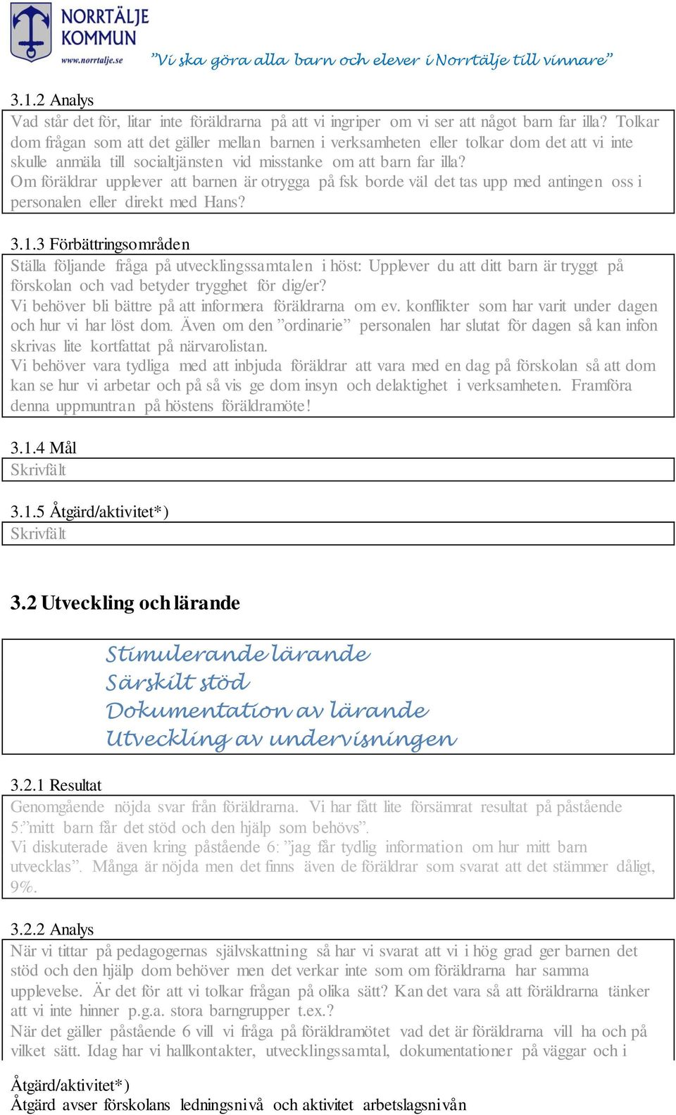 Om föräldrar upplever att barnen är otrygga på fsk borde väl det tas upp med antingen oss i personalen eller direkt med Hans? 3.1.