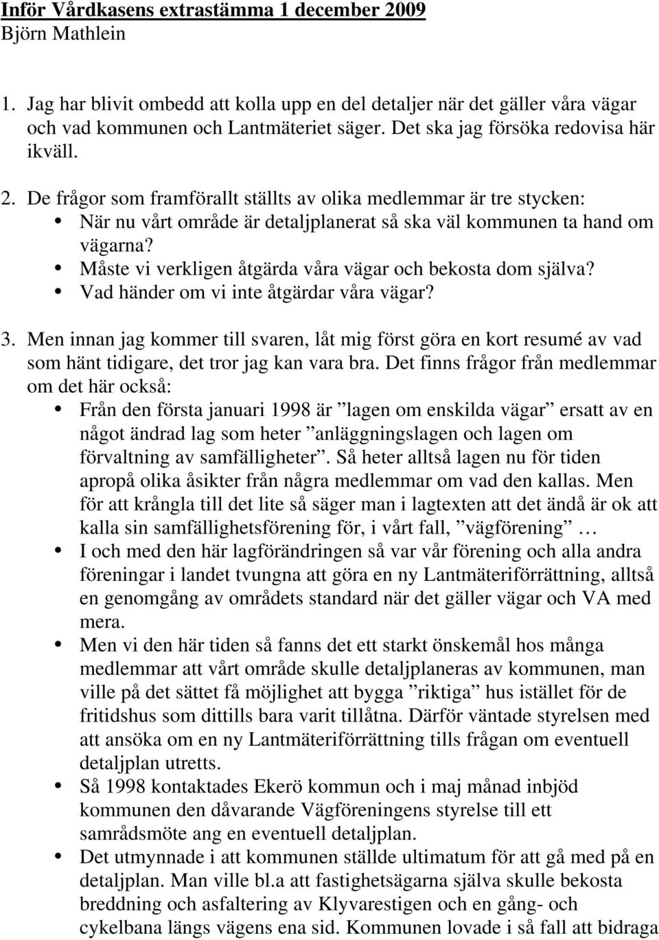 Måste vi verkligen åtgärda våra vägar och bekosta dom själva? Vad händer om vi inte åtgärdar våra vägar? 3.