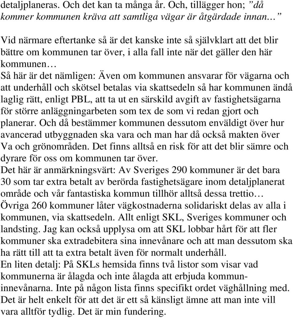 inte när det gäller den här kommunen Så här är det nämligen: Även om kommunen ansvarar för vägarna och att underhåll och skötsel betalas via skattsedeln så har kommunen ändå laglig rätt, enligt PBL,