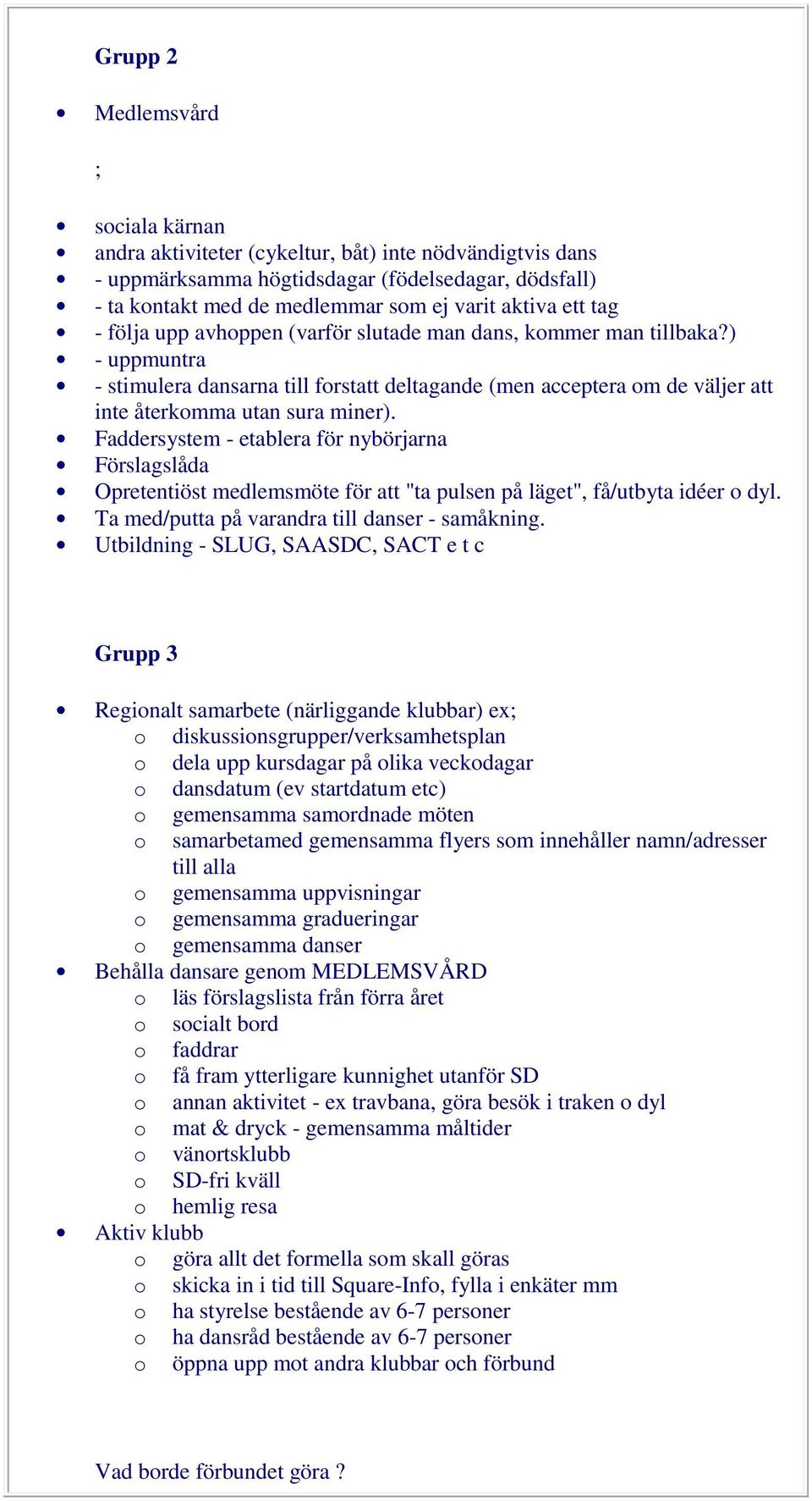 Faddersystem - etablera för nybörjarna Förslagslåda Opretentiöst medlemsmöte för att "ta pulsen på läget", få/utbyta idéer o dyl. Ta med/putta på varandra till danser - samåkning.