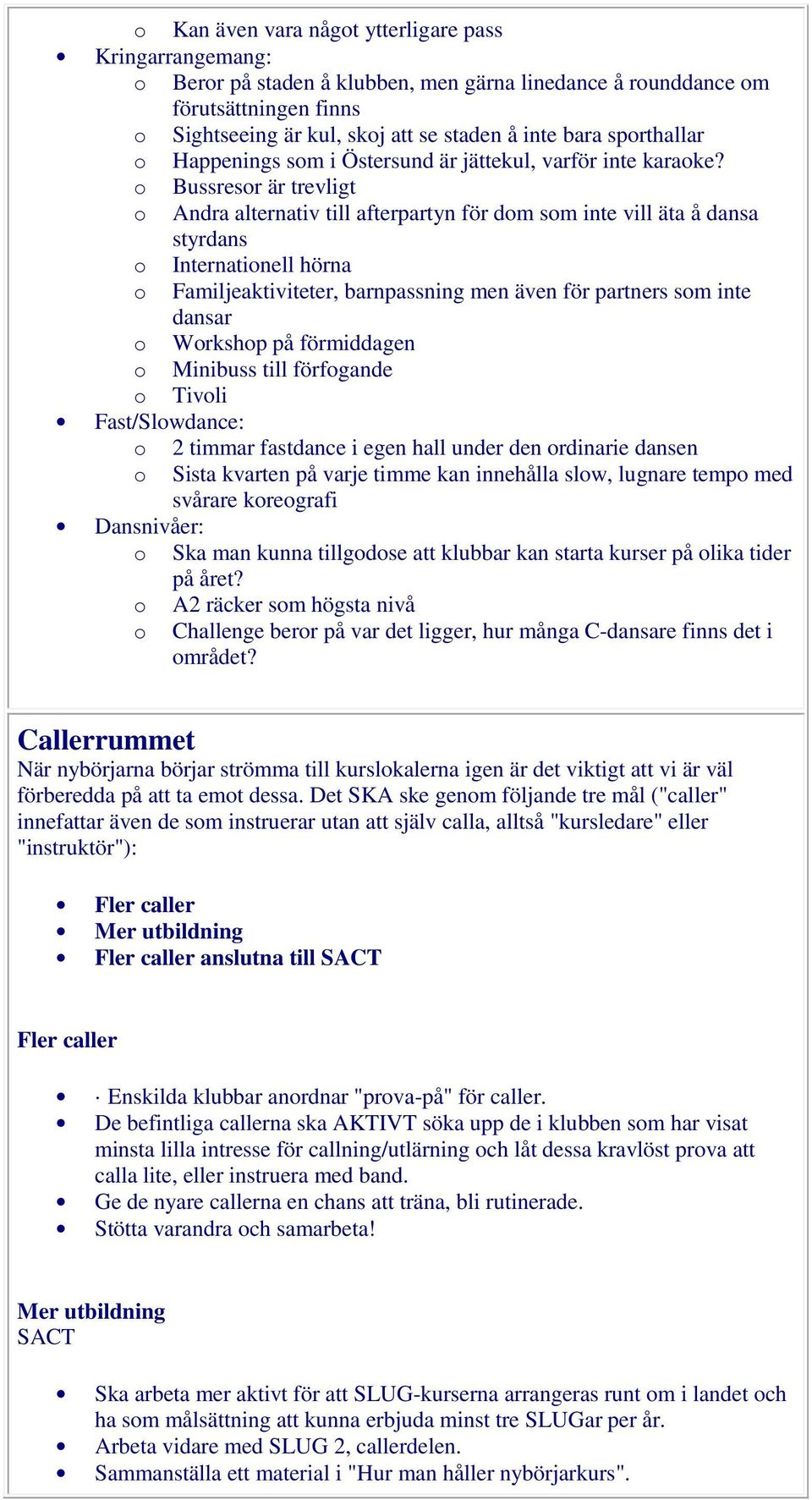 o Bussresor är trevligt o Andra alternativ till afterpartyn för dom som inte vill äta å dansa styrdans o Internationell hörna o Familjeaktiviteter, barnpassning men även för partners som inte dansar