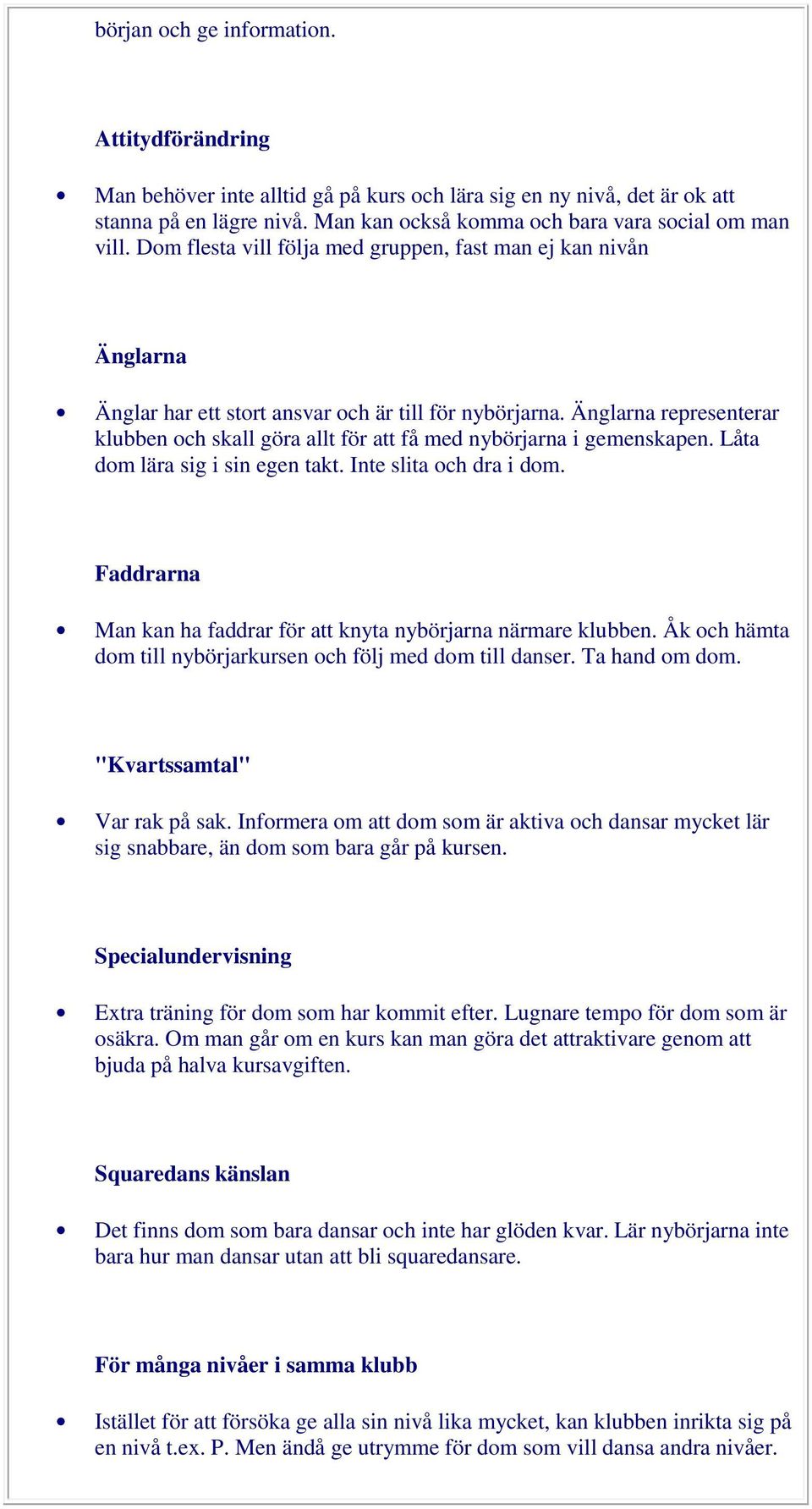 Änglarna representerar klubben och skall göra allt för att få med nybörjarna i gemenskapen. Låta dom lära sig i sin egen takt. Inte slita och dra i dom.