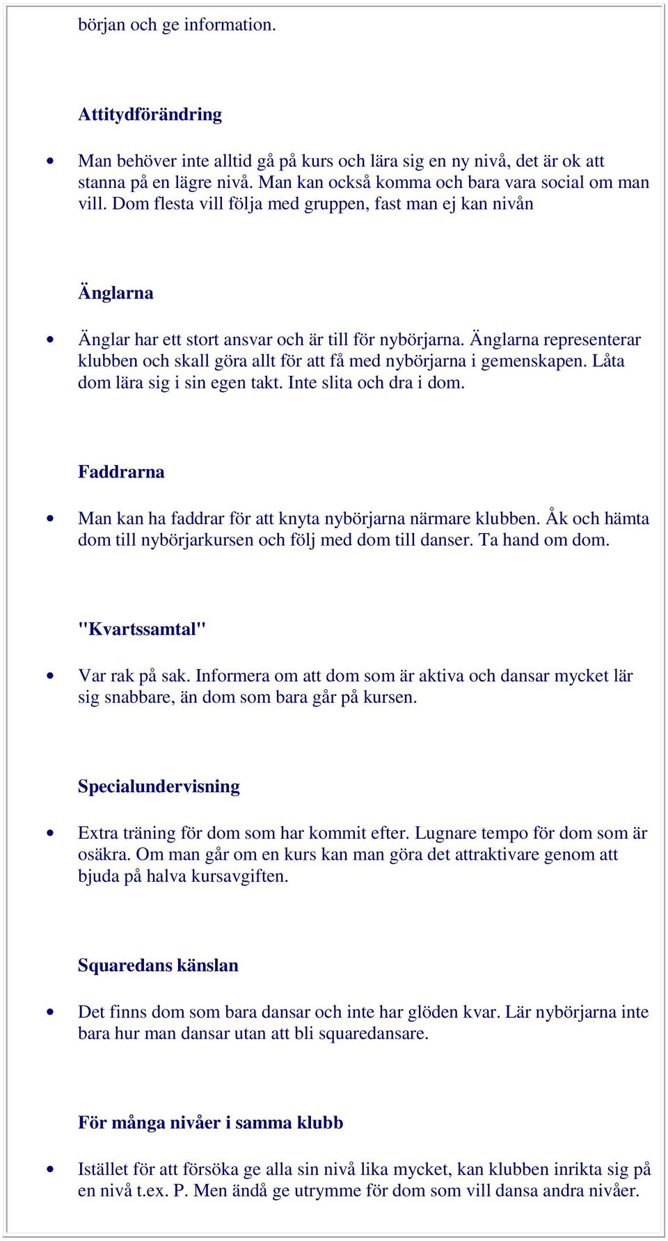 Änglarna representerar klubben och skall göra allt för att få med nybörjarna i gemenskapen. Låta dom lära sig i sin egen takt. Inte slita och dra i dom.