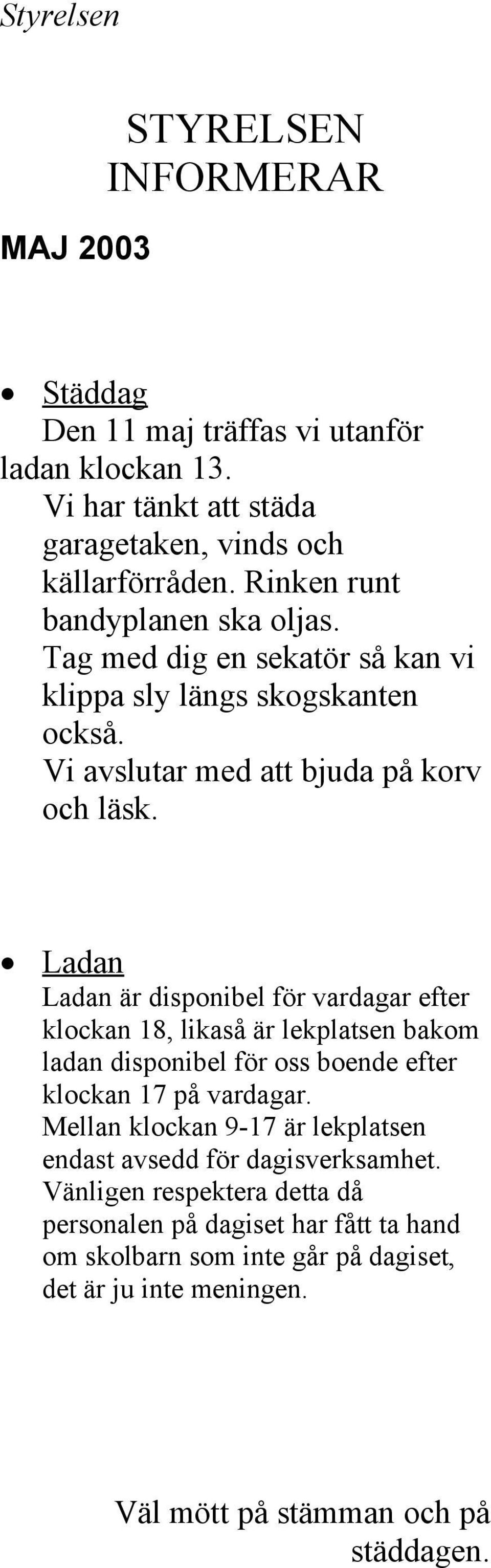 Ladan Ladan är disponibel för vardagar efter klockan 18, likaså är lekplatsen bakom ladan disponibel för oss boende efter klockan 17 på vardagar.