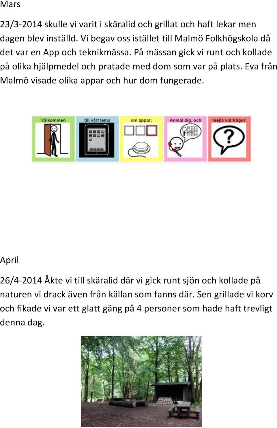 På mässan gick vi runt och kollade på olika hjälpmedel och pratade med dom som var på plats.