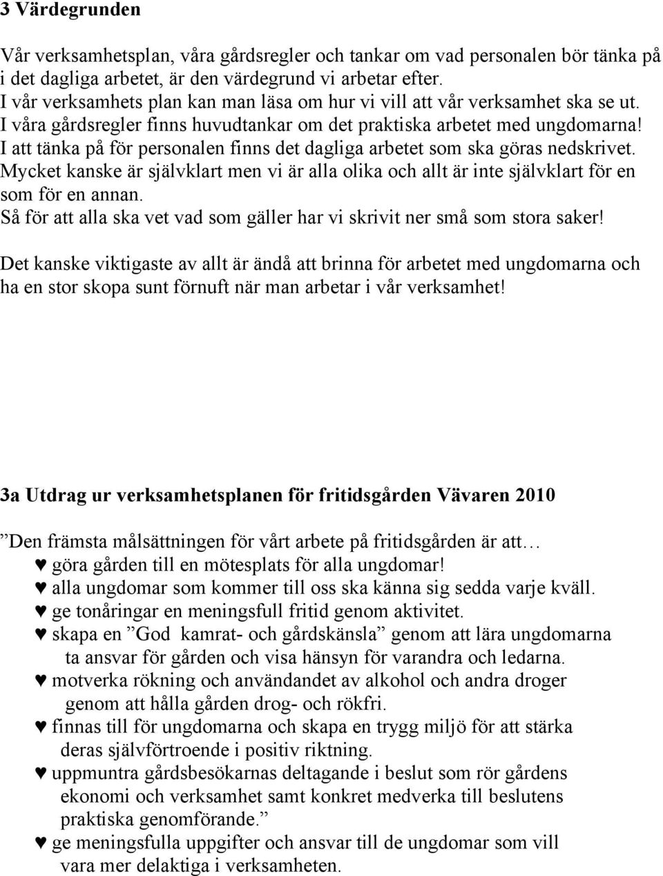 I att tänka på för personalen finns det dagliga arbetet som ska göras nedskrivet. Mycket kanske är självklart men vi är alla olika och allt är inte självklart för en som för en annan.