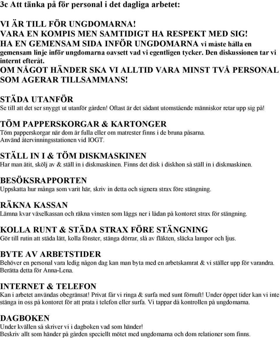 OM NÅGOT HÄNDER SKA VI ALLTID VARA MINST TVÅ PERSONAL SOM AGERAR TILLSAMMANS! STÄDA UTANFÖR Se till att det ser snyggt ut utanför gården! Oftast är det sådant utomstående människor retar upp sig på!