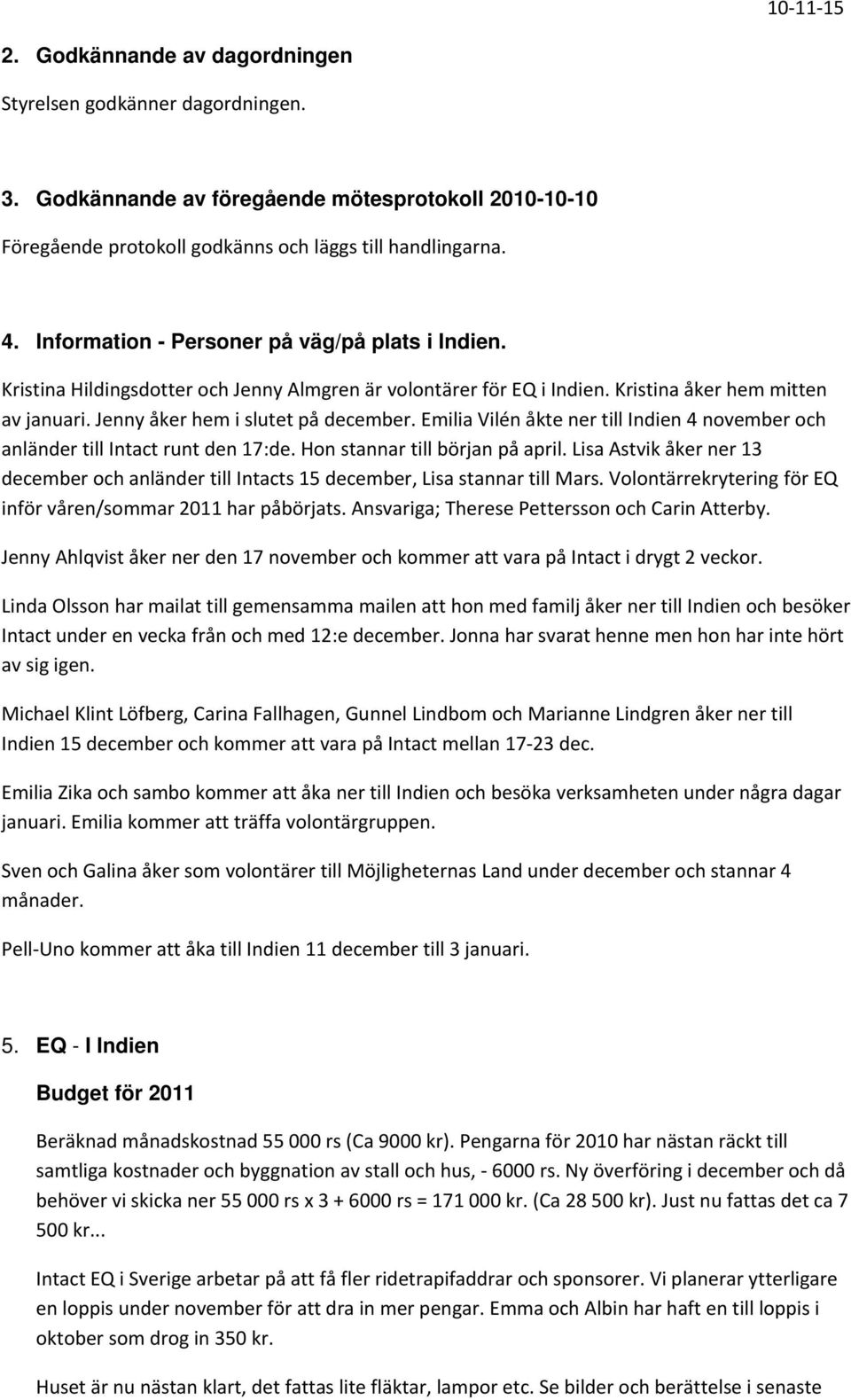 Emilia Vilén åkte ner till Indien 4 november och anländer till Intact runt den 17:de. Hon stannar till början på april.