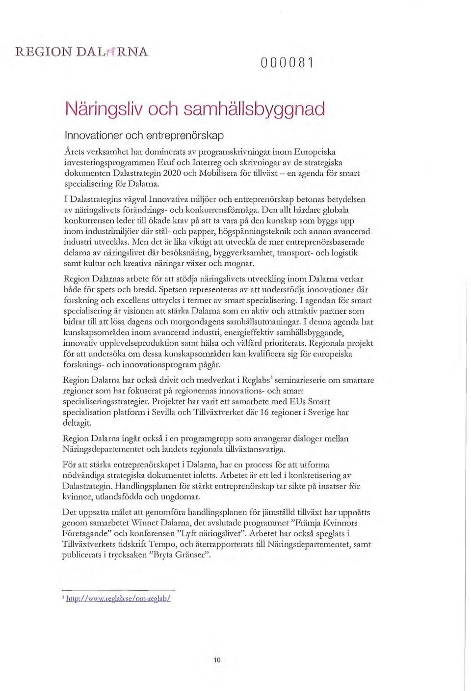 I Dalastrategins vägval Innovativa miljöer och entreprenörskap betonas betydelsen av näringslivets förändrings- och konkurrensförmåga.