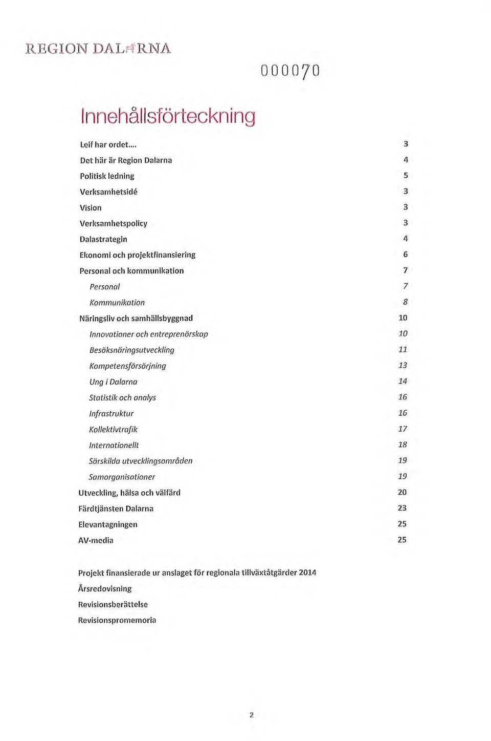 Näringsliv och samhällsbyggnad Innovationer och entreprenörskap Besöksnäringsutveckling Kompetensförsörjning Ung i Dalarna Statistik och analys Infrastruktur Kollektivtrafik