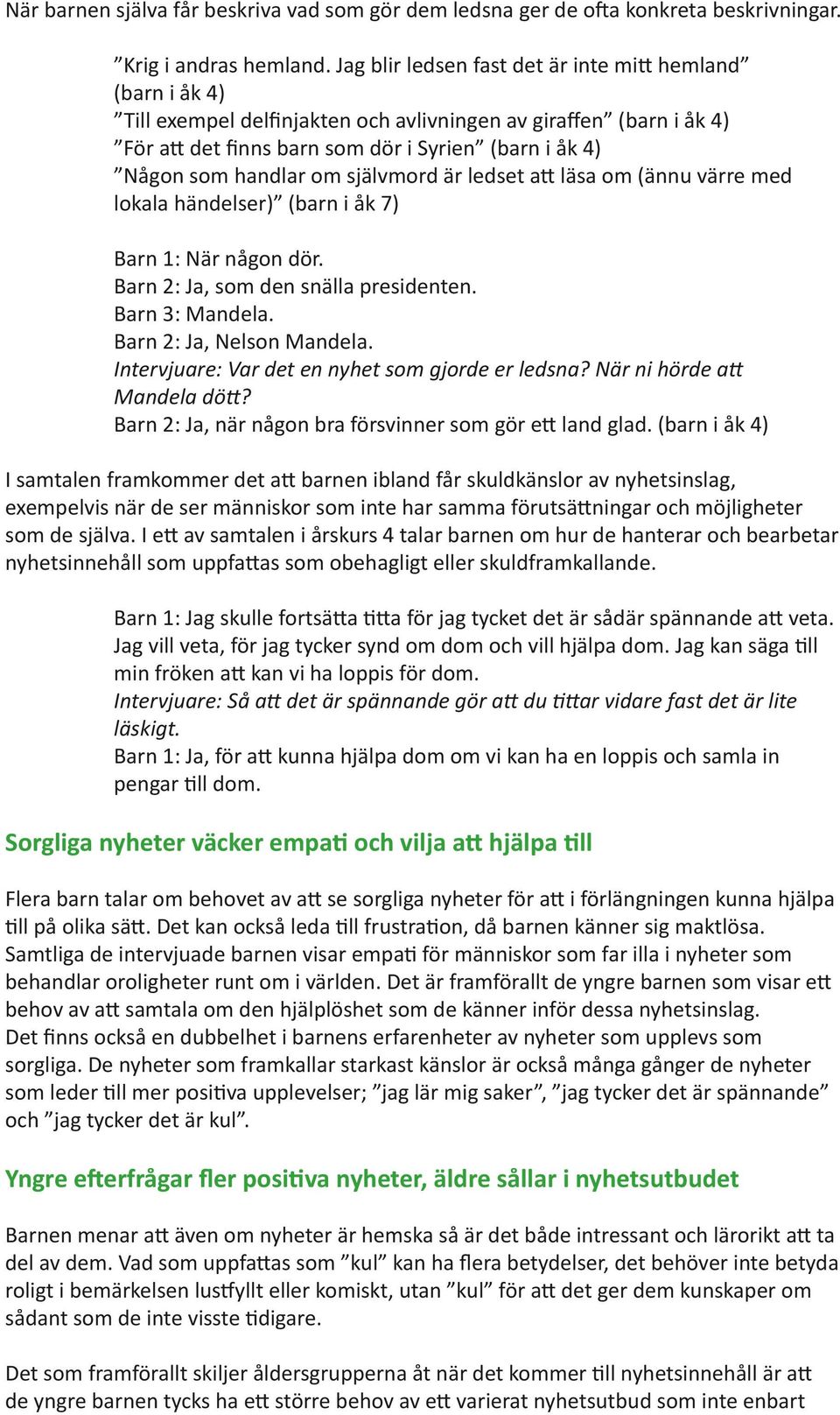 om självmord är ledset att läsa om (ännu värre med lokala händelser) (barn i åk 7) Barn 1: När någon dör. Barn 2: Ja, som den snälla presidenten. Barn 3: Mandela. Barn 2: Ja, Nelson Mandela.