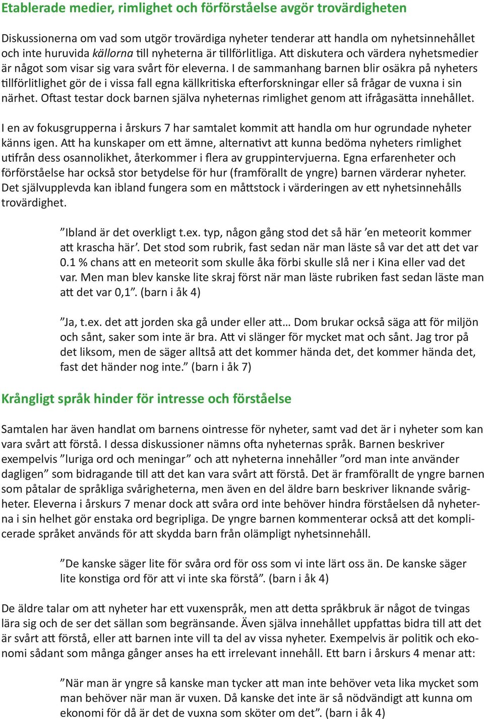 I de sammanhang barnen blir osäkra på nyheters tillförlitlighet gör de i vissa fall egna källkritiska efterforskningar eller så frågar de vuxna i sin närhet.