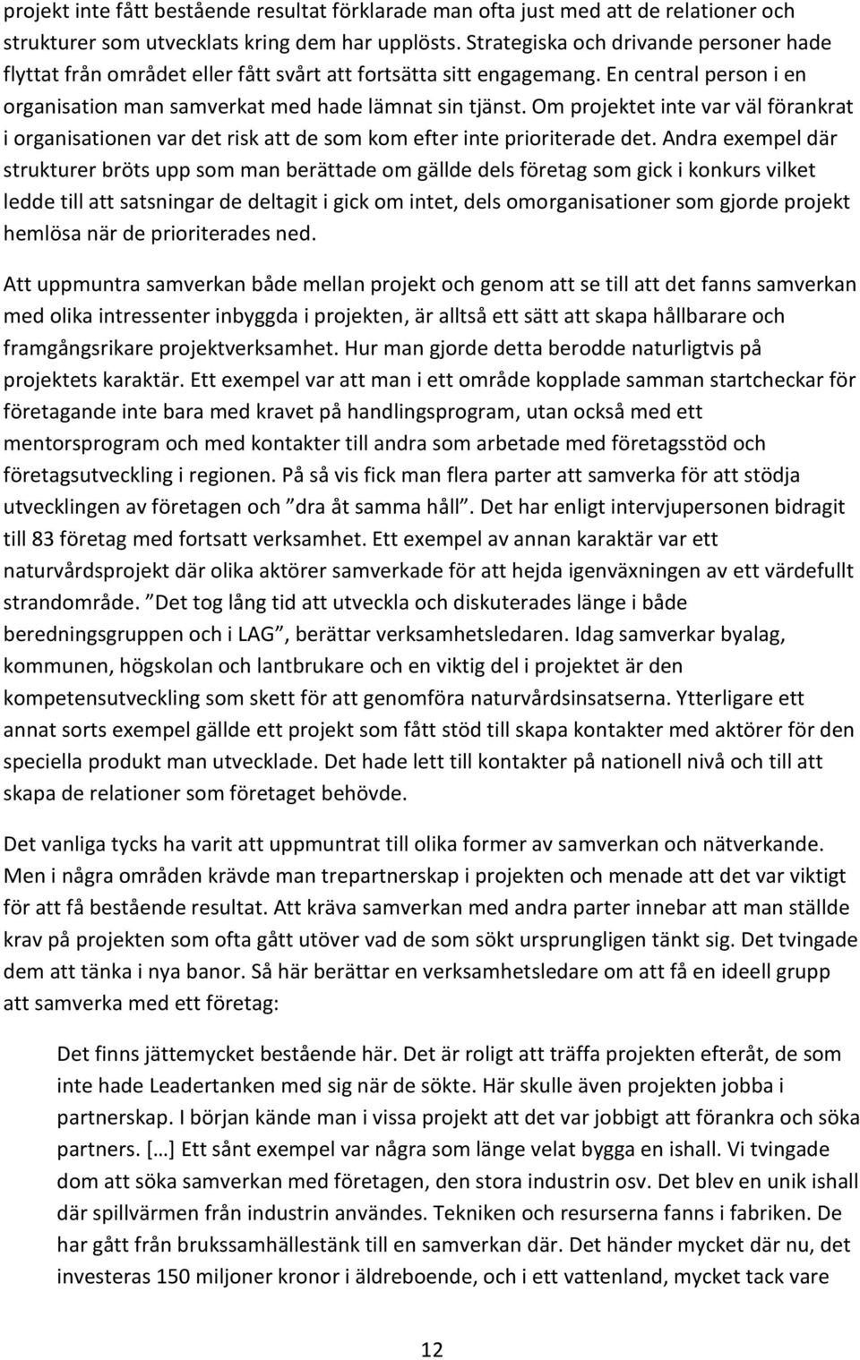 Om projektet inte var väl förankrat i organisationen var det risk att de som kom efter inte prioriterade det.