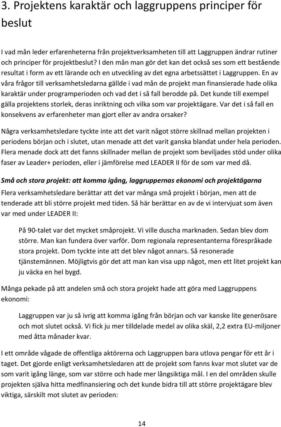 En av våra frågor till verksamhetsledarna gällde i vad mån de projekt man finansierade hade olika karaktär under programperioden och vad det i så fall berodde på.