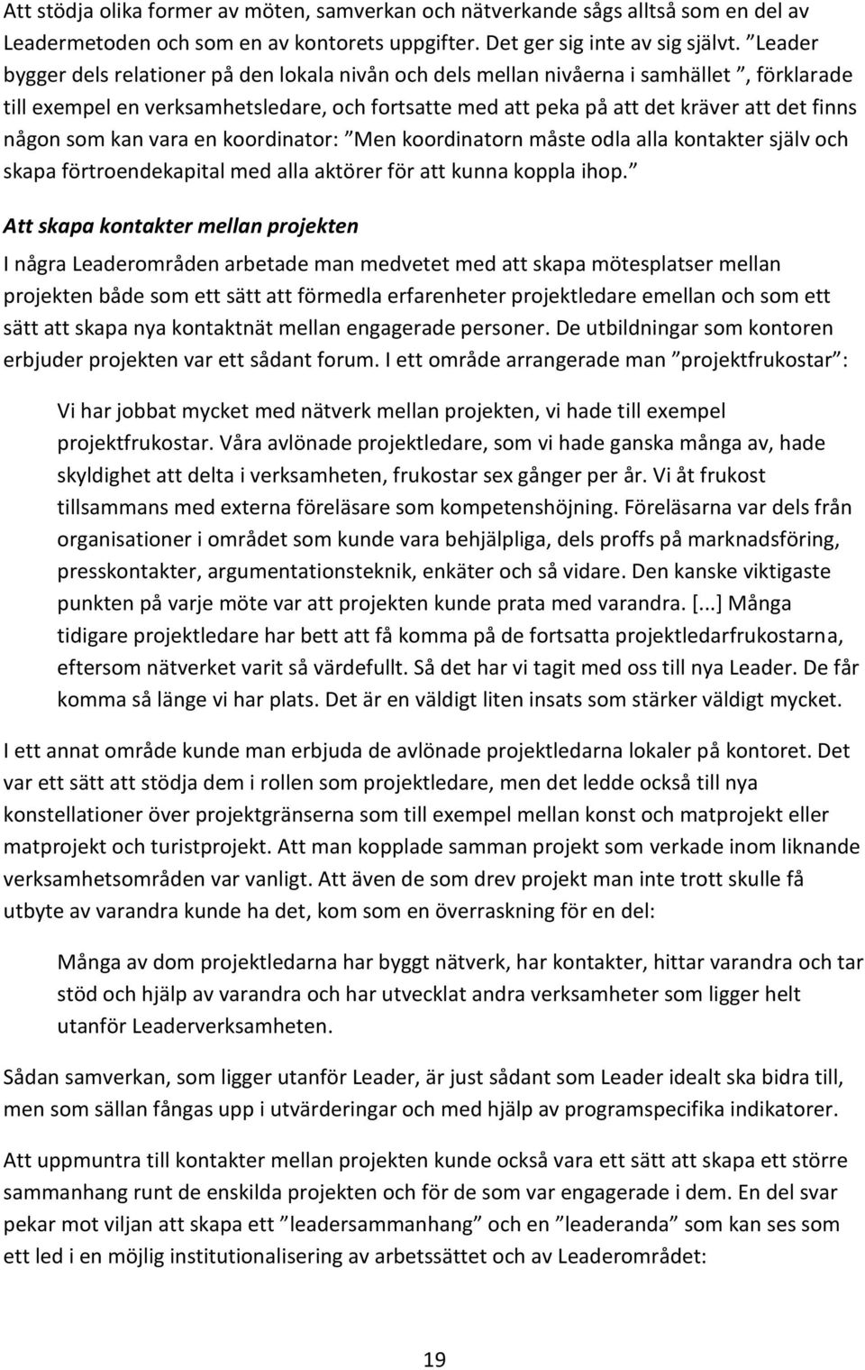 som kan vara en koordinator: Men koordinatorn måste odla alla kontakter själv och skapa förtroendekapital med alla aktörer för att kunna koppla ihop.