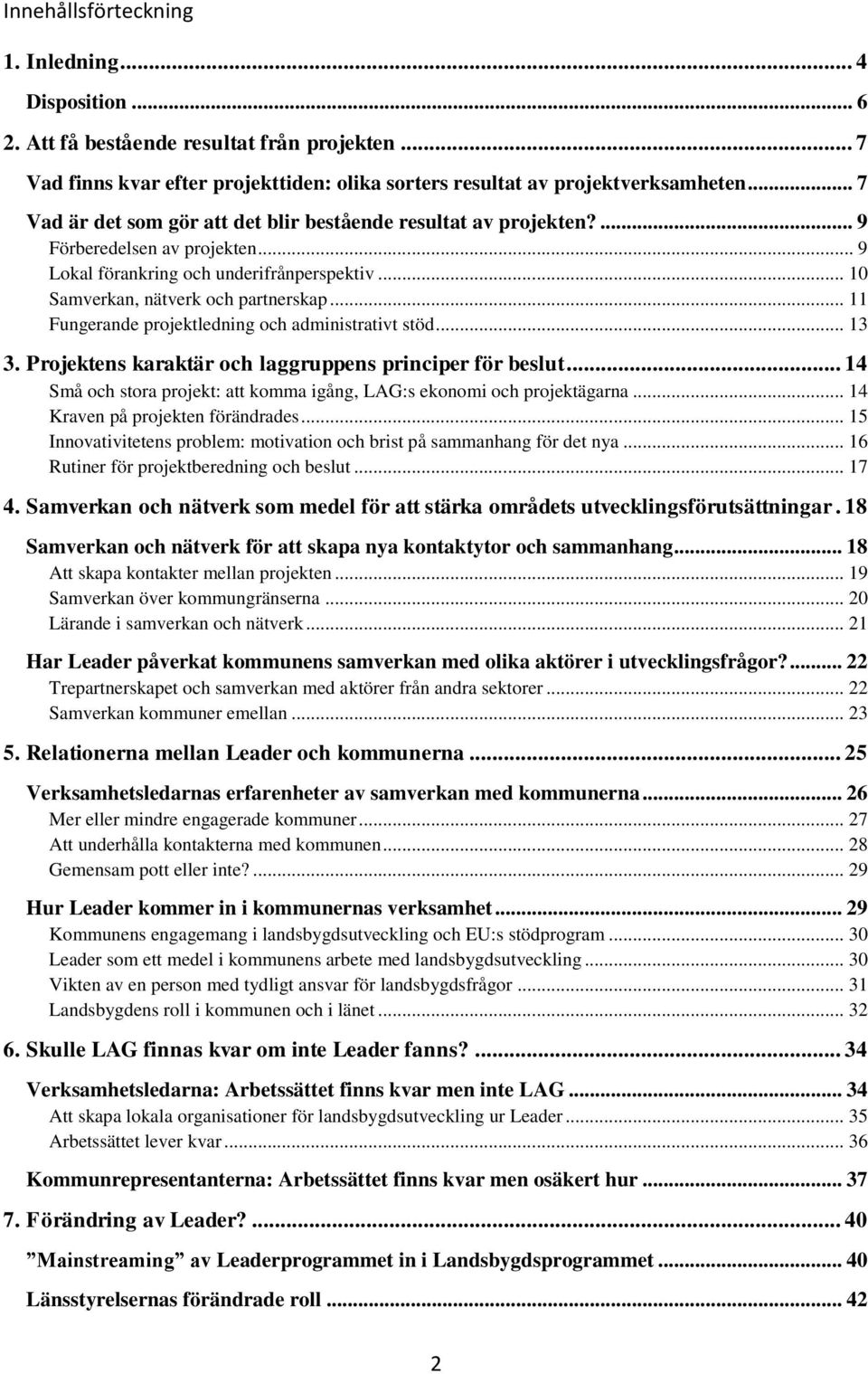 .. 11 Fungerande projektledning och administrativt stöd... 13 3. Projektens karaktär och laggruppens principer för beslut... 14 Små och stora projekt: att komma igång, LAG:s ekonomi och projektägarna.