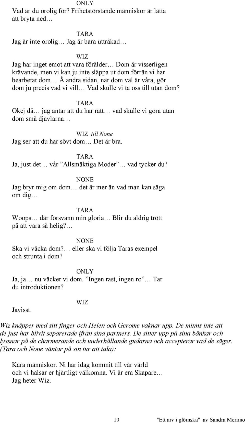 har bearbetat dom Å andra sidan, när dom väl är våra, gör dom ju precis vad vi vill Vad skulle vi ta oss till utan dom?