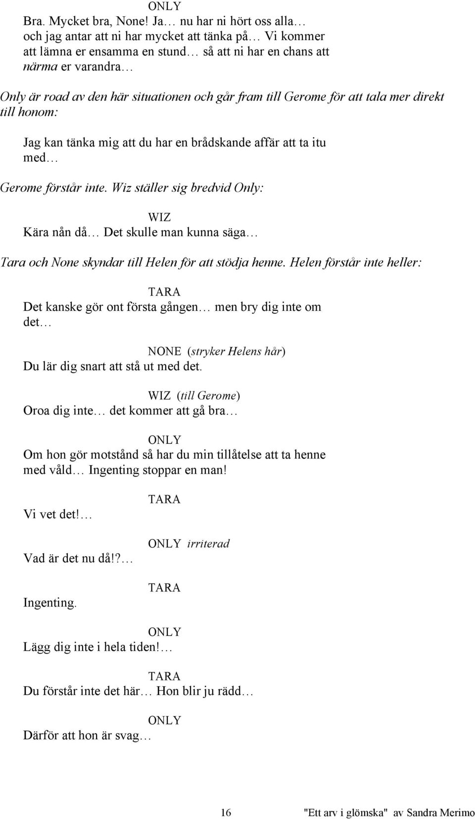 går fram till Gerome för att tala mer direkt till honom: Jag kan tänka mig att du har en brådskande affär att ta itu med Gerome förstår inte.