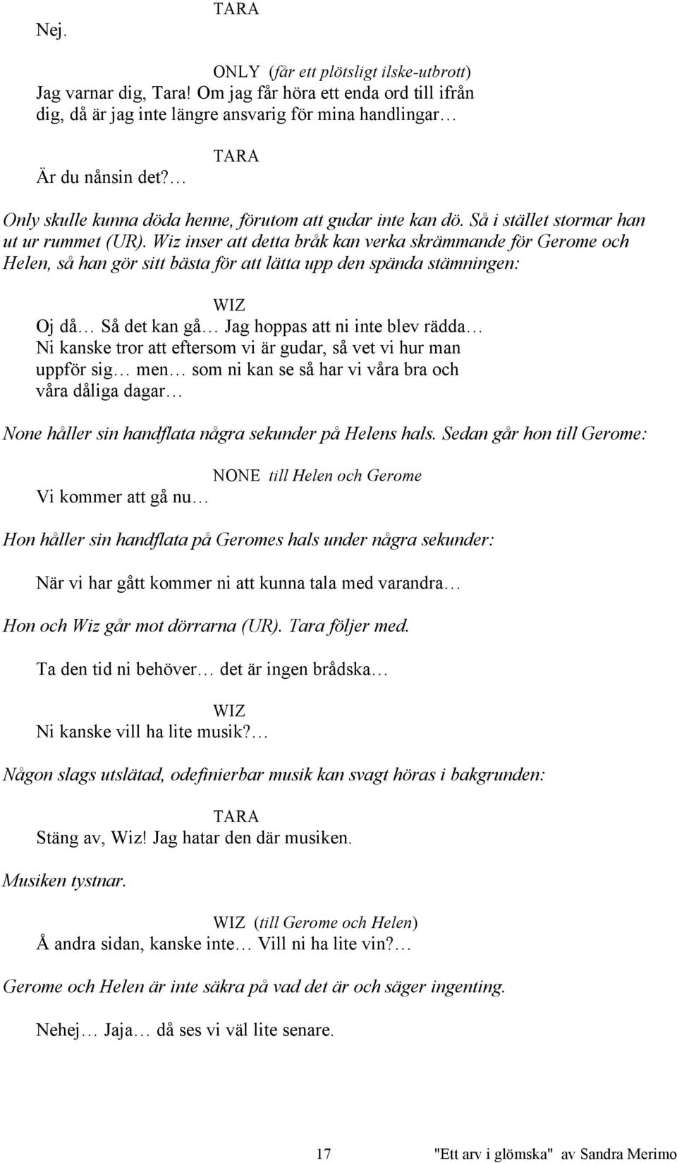 Wiz inser att detta bråk kan verka skrämmande för Gerome och Helen, så han gör sitt bästa för att lätta upp den spända stämningen: Oj då Så det kan gå Jag hoppas att ni inte blev rädda Ni kanske tror