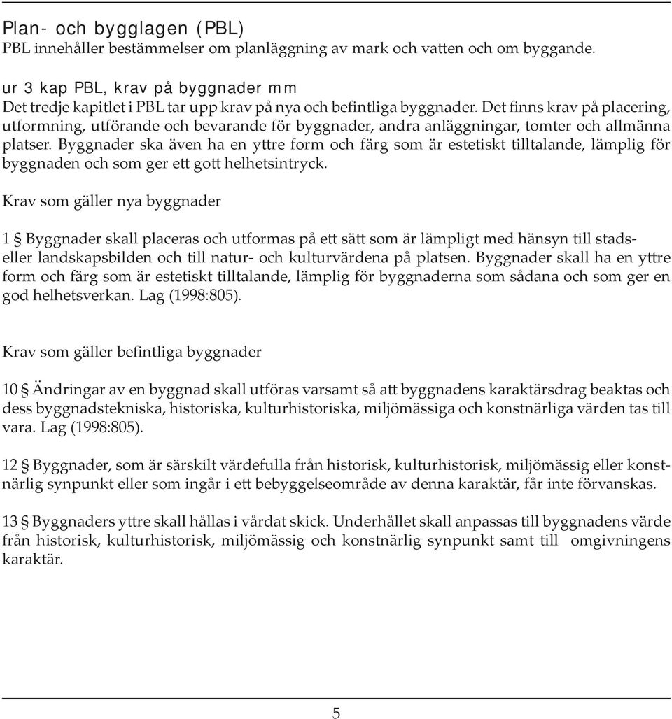 Det finns krav på pla ce ring, utformning, utförande och bevarande för byggnader, andra an lägg ning ar, tomter och all män na platser.