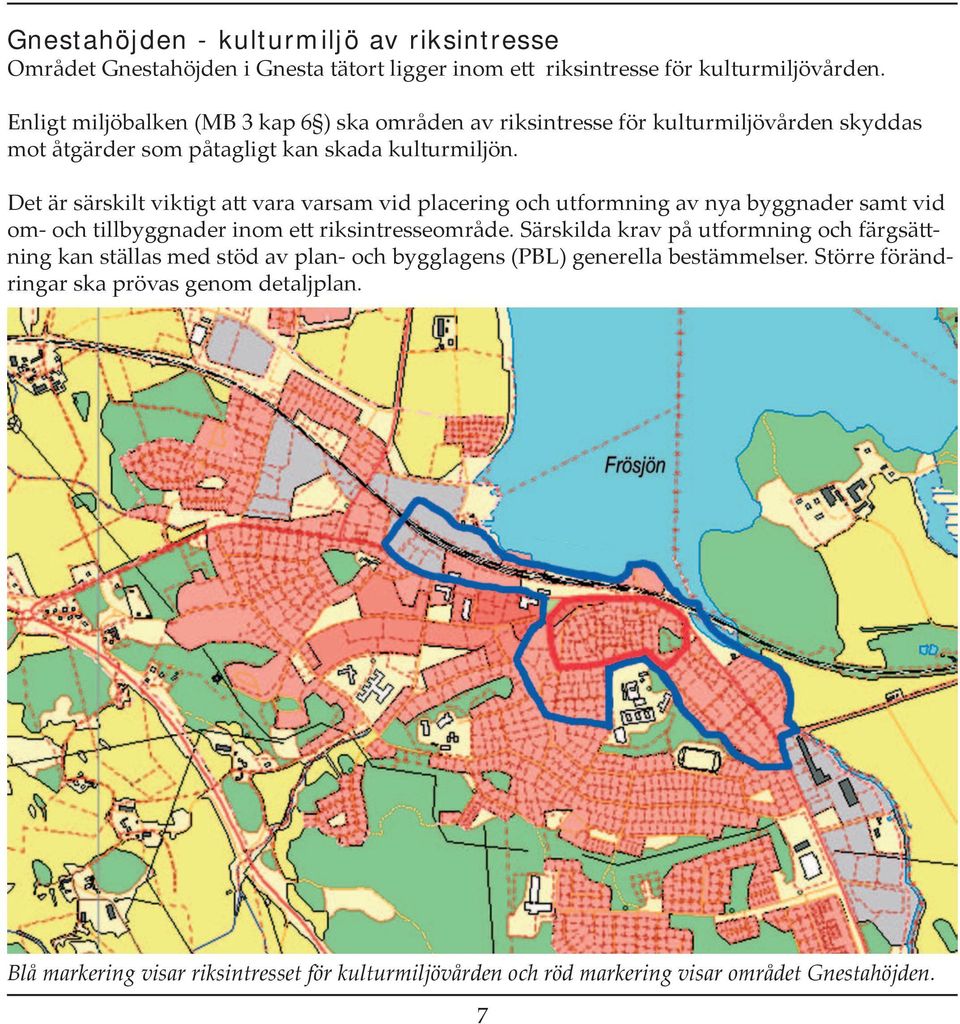 Det är särskilt viktigt att vara varsam vid placering och ut form ning av nya byggnader samt vid om- och tillbyggnader inom ett riksintresseområde.