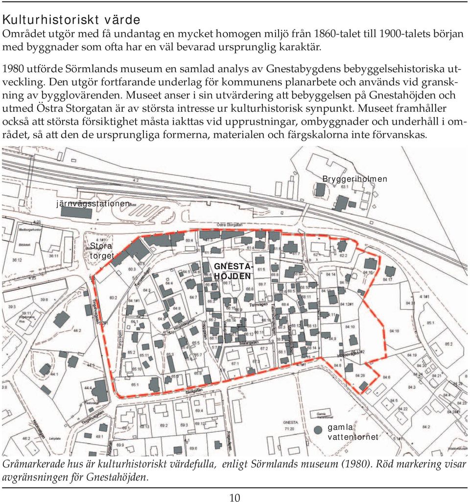 Den utgör fort fa ran de underlag för kommunens pla nar be te och an vänds vid granskning av bygglovärenden.