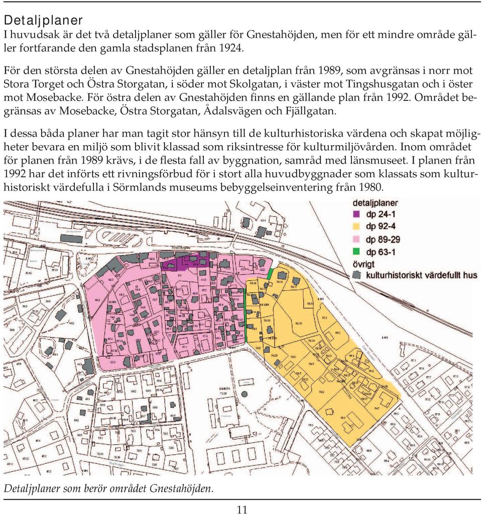 öster mot Mosebacke. För östra delen av Gnestahöjden finns en gäl lan de plan från 1992. Om rå det begränsas av Mosebacke, Östra Storgatan, Ådalsvägen och Fjällgatan.