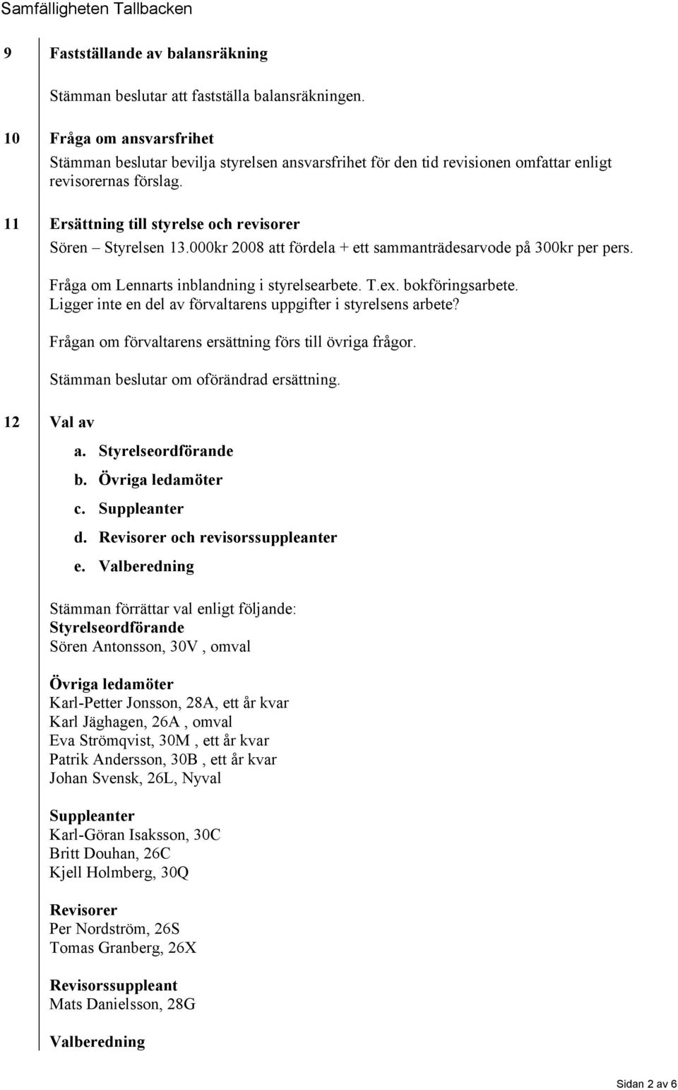 000kr 2008 att fördela + ett sammanträdesarvode på 300kr per pers. Fråga om Lennarts inblandning i styrelsearbete. T.ex. bokföringsarbete.