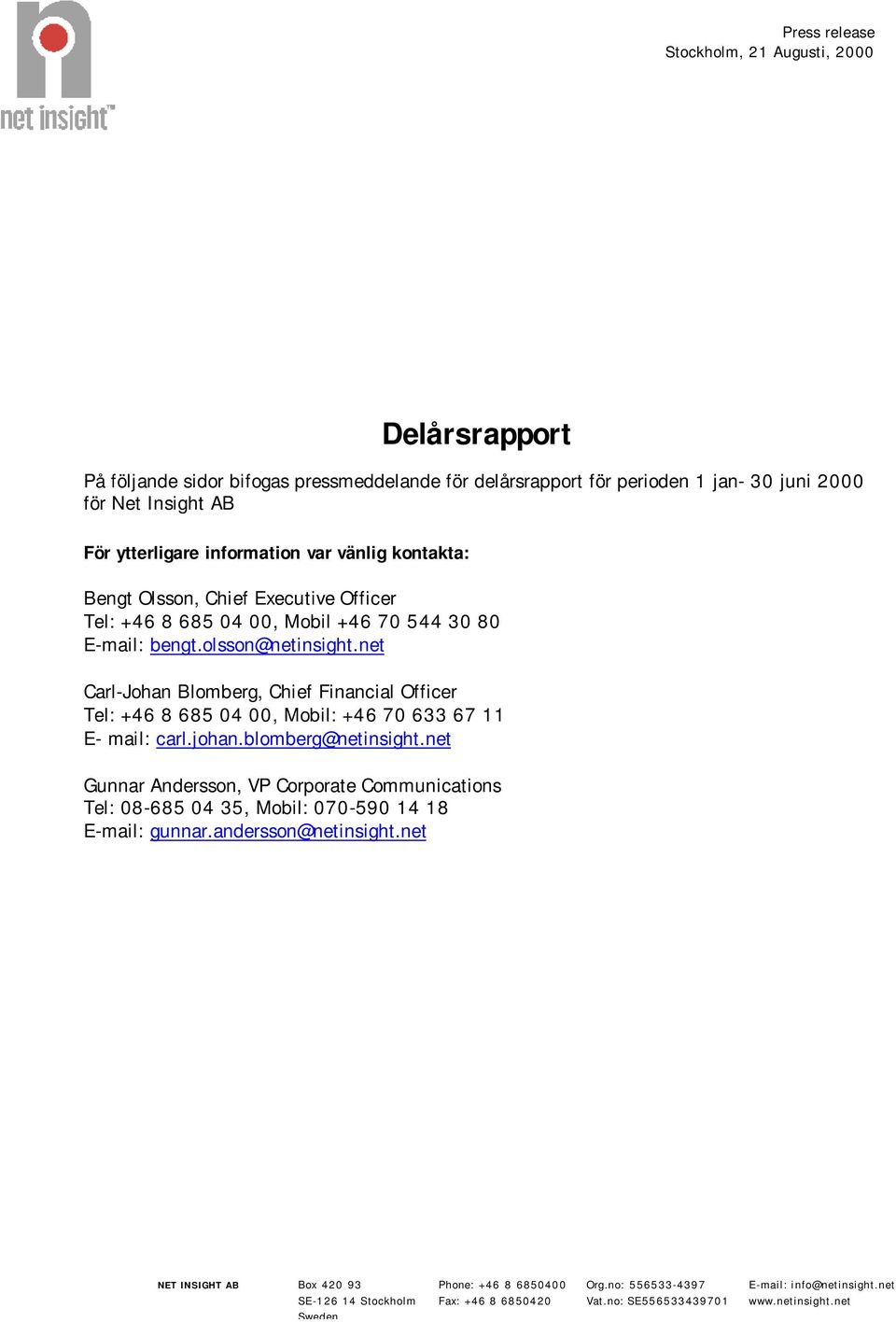 net Carl-Johan Blomberg, Chief Financial Officer Tel: +46 8 685 04 00, Mobil: +46 70 633 67 11 E- mail: carl.johan.blomberg@netinsight.
