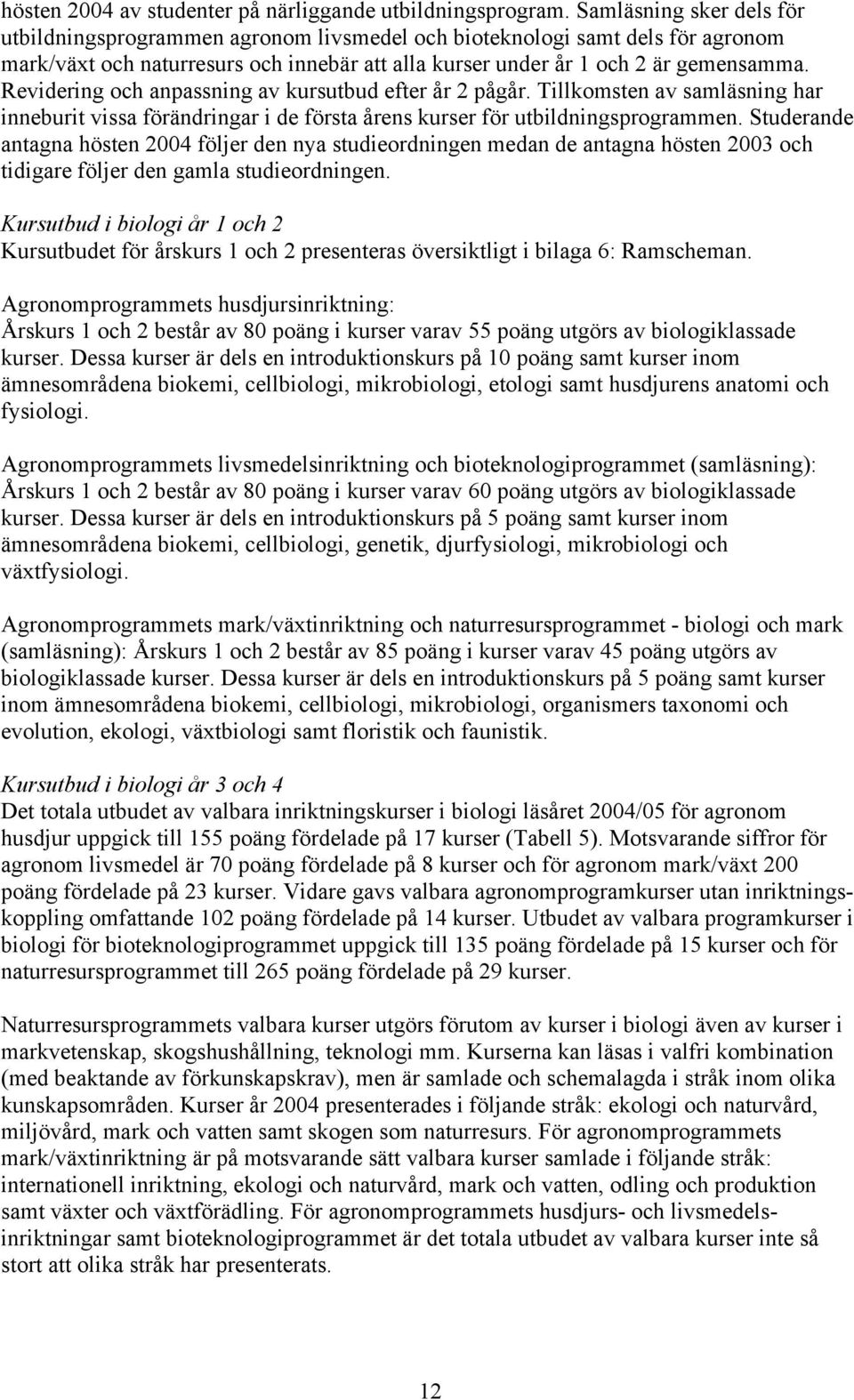 Revidering och anpassning av kursutbud efter år 2 pågår. Tillkomsten av samläsning har inneburit vissa förändringar i de första årens kurser för utbildningsprogrammen.