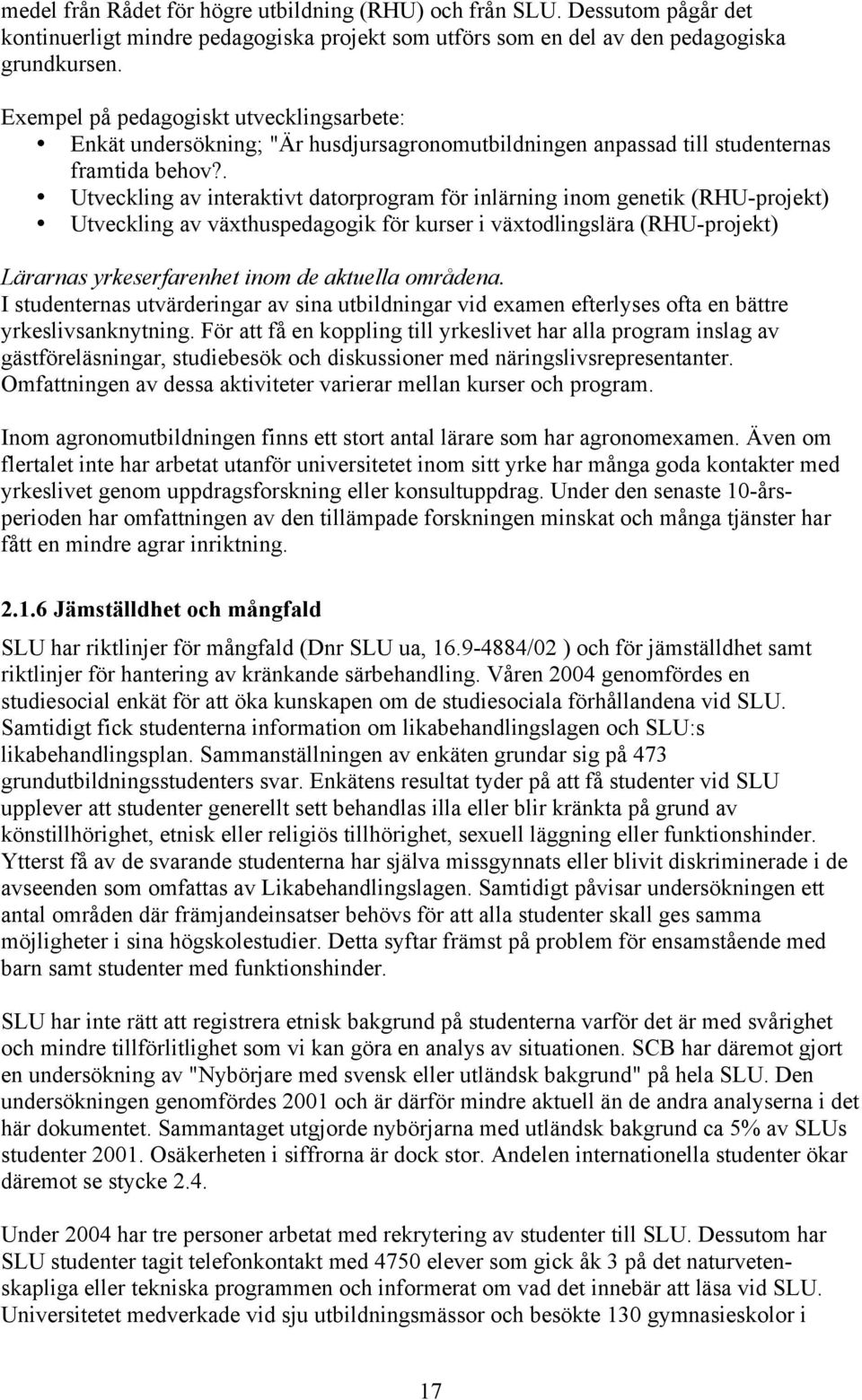 . Utveckling av interaktivt datorprogram för inlärning inom genetik (RHU-projekt) Utveckling av växthuspedagogik för kurser i växtodlingslära (RHU-projekt) Lärarnas yrkeserfarenhet inom de aktuella