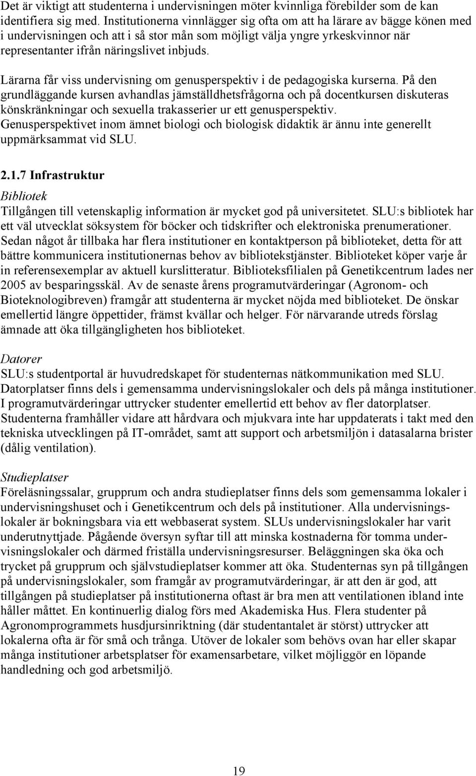 Lärarna får viss undervisning om genusperspektiv i de pedagogiska kurserna.