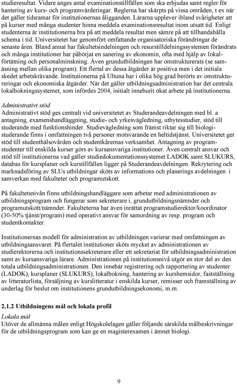 Lärarna upplever ibland svårigheter att på kurser med många studenter hinna meddela examinationsresultat inom utsatt tid.