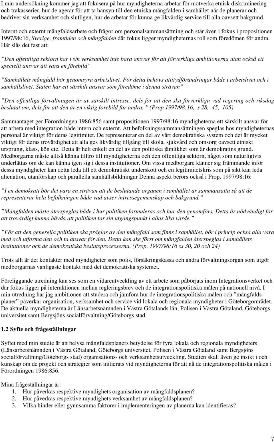 Internt och externt mångfaldsarbete och frågor om personalsammansättning och står även i fokus i propositionen 1997/98:16, Sverige, framtiden och mångfalden där fokus ligger myndigheternas roll som