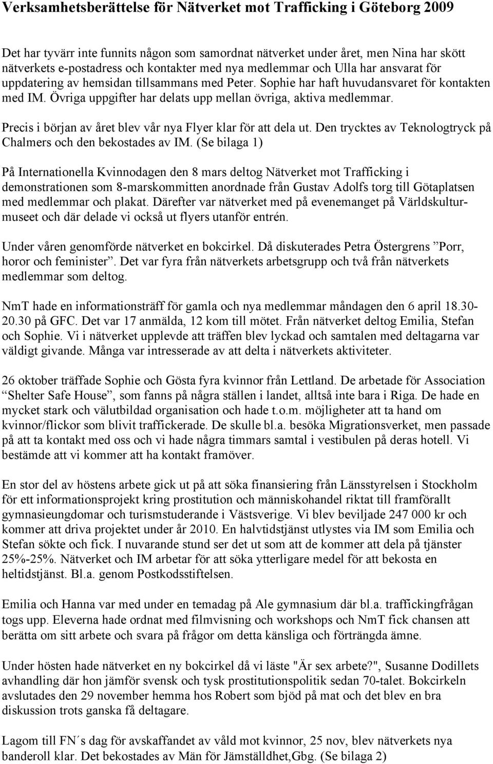 Precis i början av året blev vår nya Flyer klar för att dela ut. Den trycktes av Teknologtryck på Chalmers och den bekostades av IM.