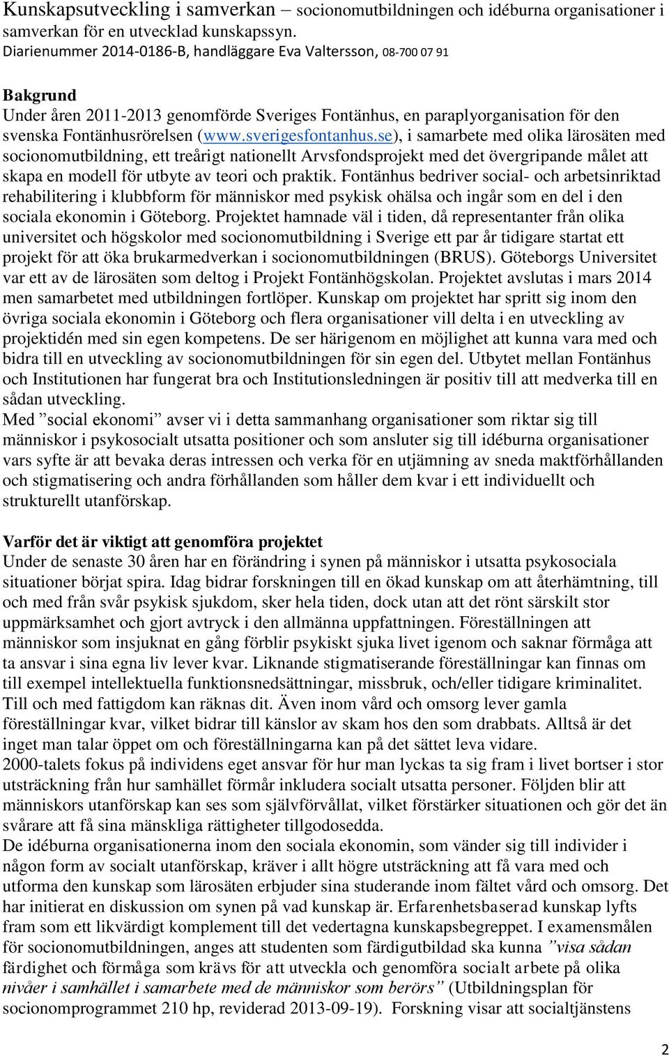 sverigesfontanhus.se), i samarbete med olika lärosäten med socionomutbildning, ett treårigt nationellt Arvsfondsprojekt med det övergripande målet att skapa en modell för utbyte av teori och praktik.