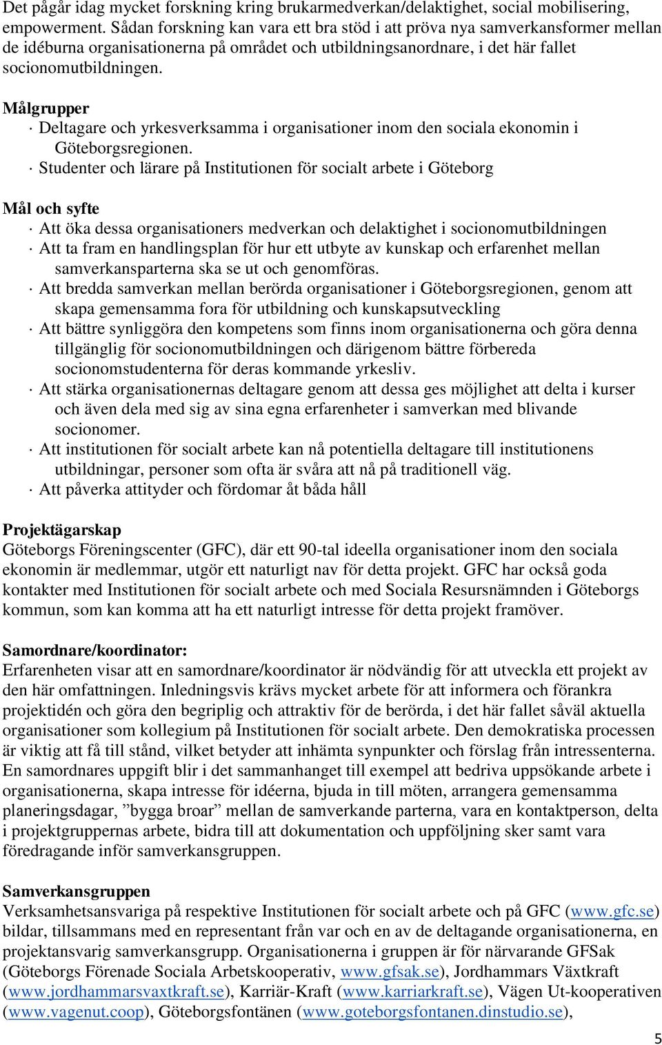 Målgrupper Deltagare och yrkesverksamma i organisationer inom den sociala ekonomin i Göteborgsregionen.