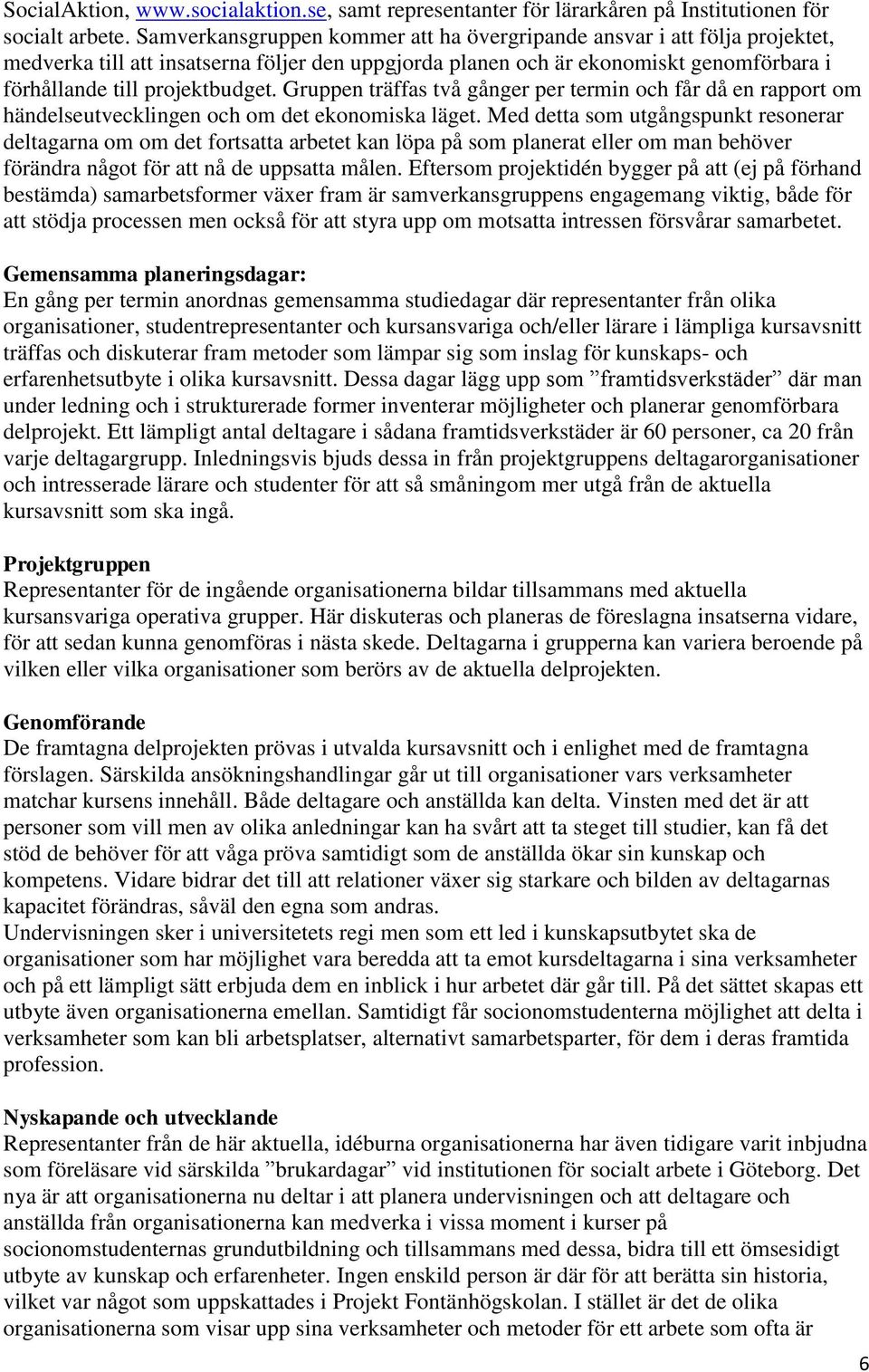 Gruppen träffas två gånger per termin och får då en rapport om händelseutvecklingen och om det ekonomiska läget.