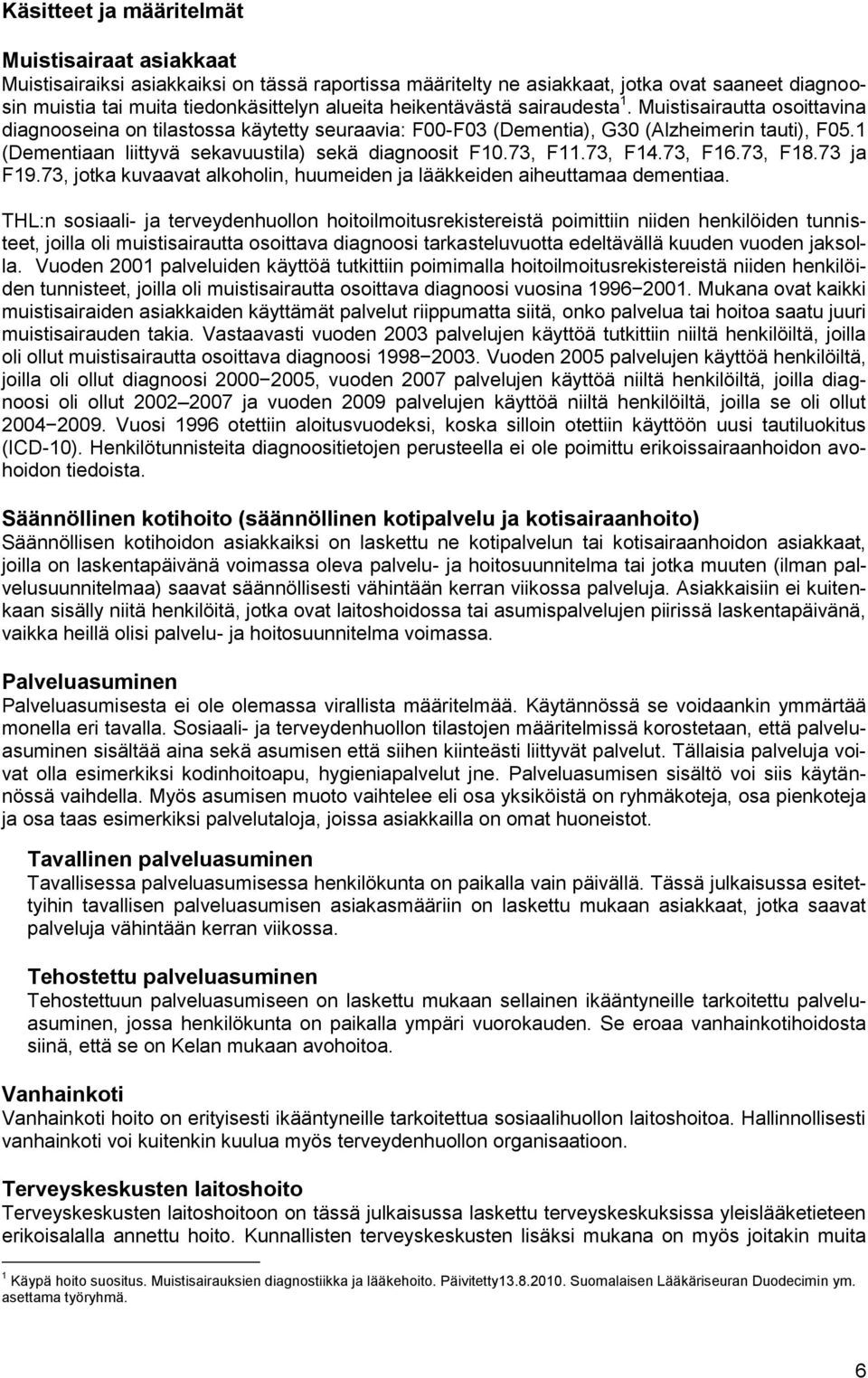 1 (Dementiaan liittyvä sekavuustila) sekä diagnoosit F10.73, F11.73, F14.73, F16.73, F18.73 ja F19.73, jotka kuvaavat alkoholin, huumeiden ja lääkkeiden aiheuttamaa dementiaa.