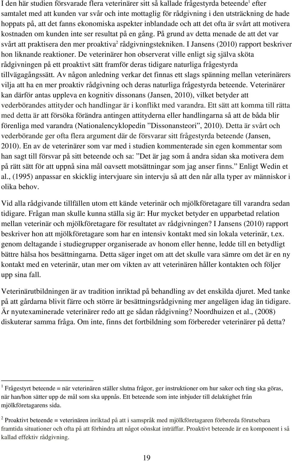 På grund av detta menade de att det var svårt att praktisera den mer proaktiva 2 rådgivningstekniken. I Jansens (2010) rapport beskriver hon liknande reaktioner.