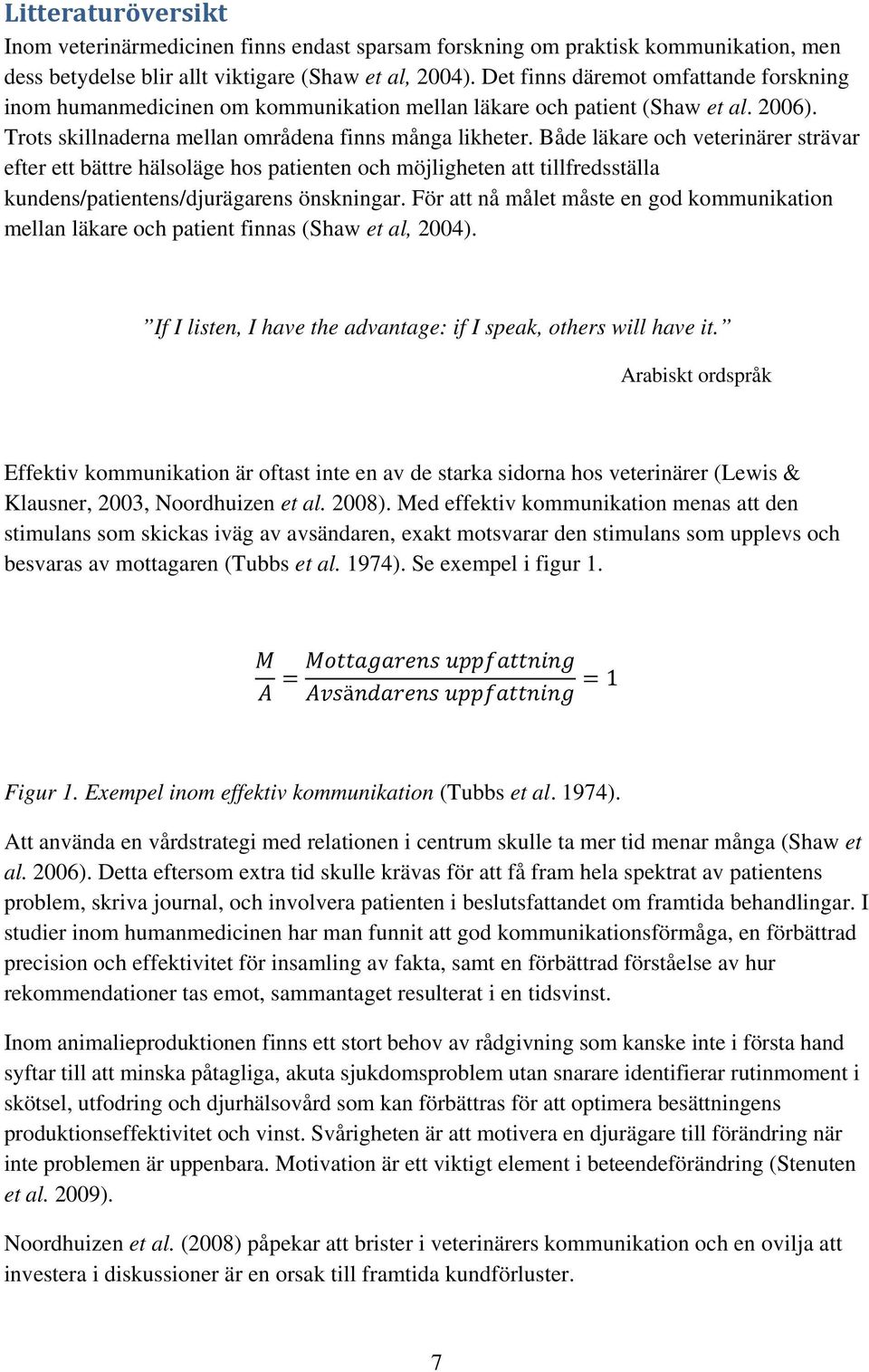 Både läkare och veterinärer strävar efter ett bättre hälsoläge hos patienten och möjligheten att tillfredsställa kundens/patientens/djurägarens önskningar.