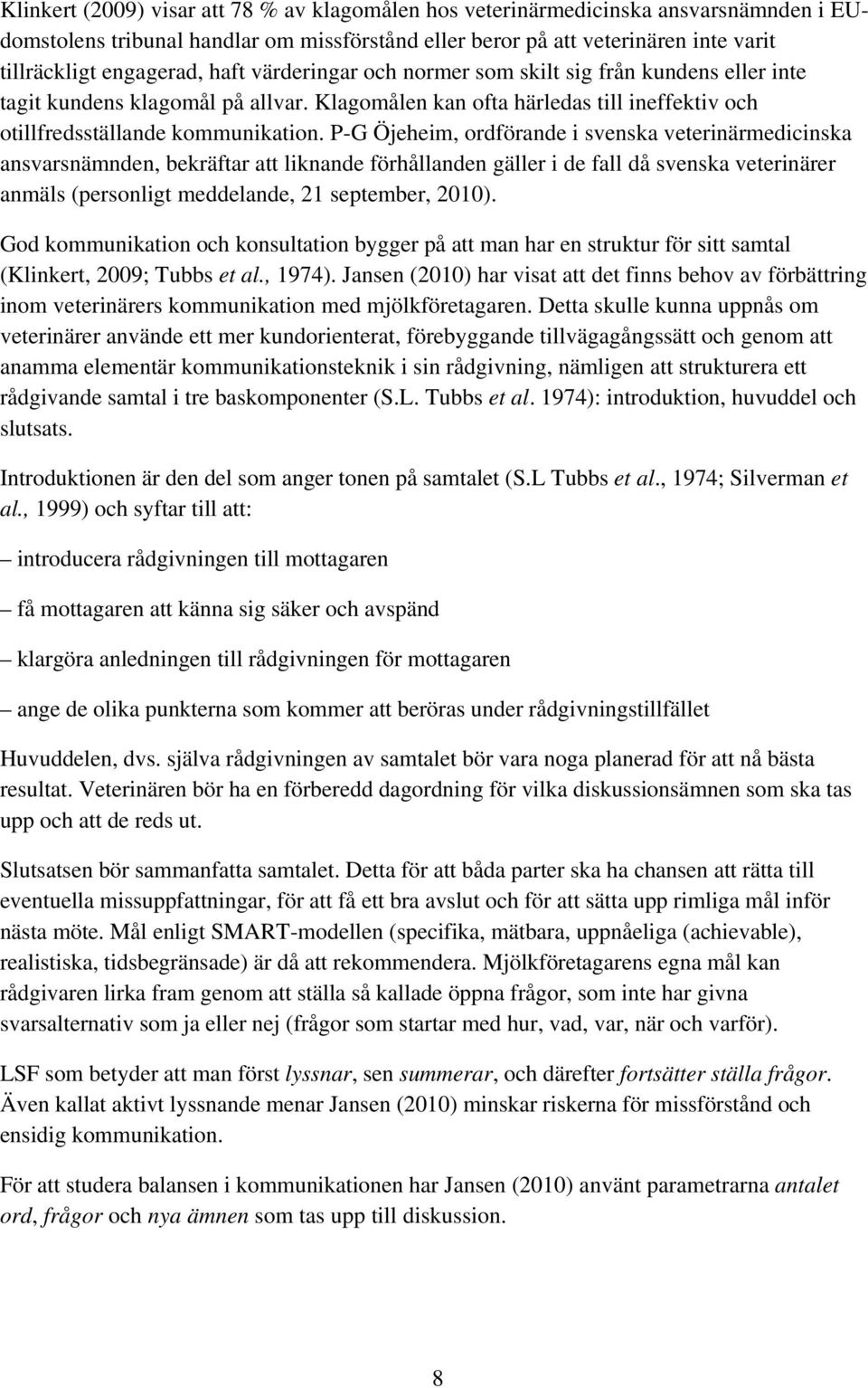 P-G Öjeheim, ordförande i svenska veterinärmedicinska ansvarsnämnden, bekräftar att liknande förhållanden gäller i de fall då svenska veterinärer anmäls (personligt meddelande, 21 september, 2010).