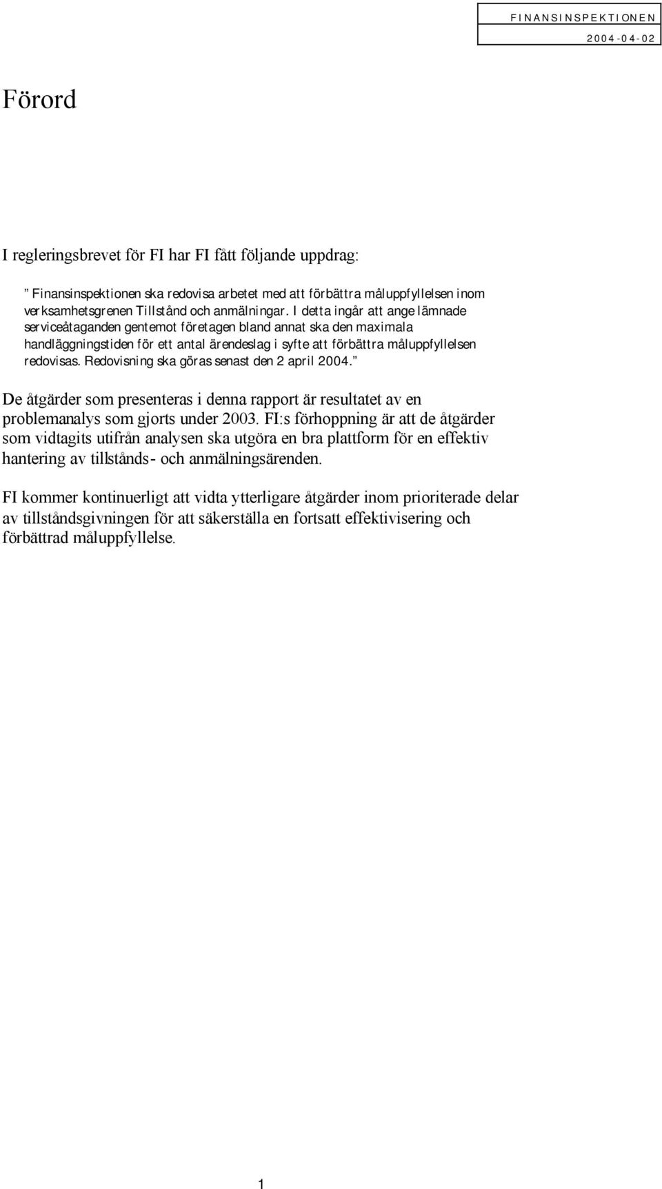 Redovisning ska göras senast den 2 april 2004. De åtgärder som presenteras i denna rapport är resultatet av en problemanalys som gjorts under 2003.