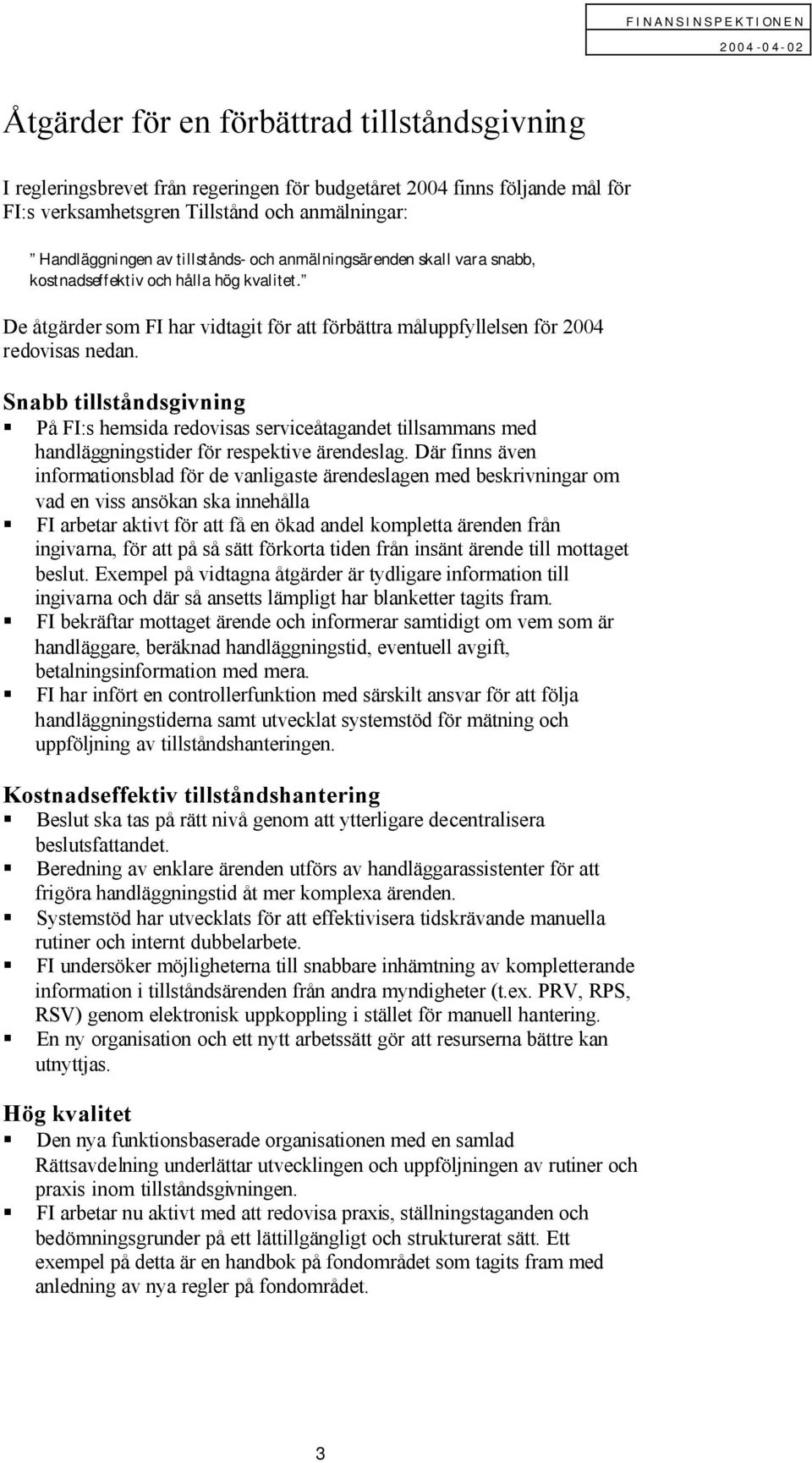 Snabb tillståndsgivning På FI:s hemsida redovisas serviceåtagandet tillsammans med handläggningstider för respektive ärendeslag.