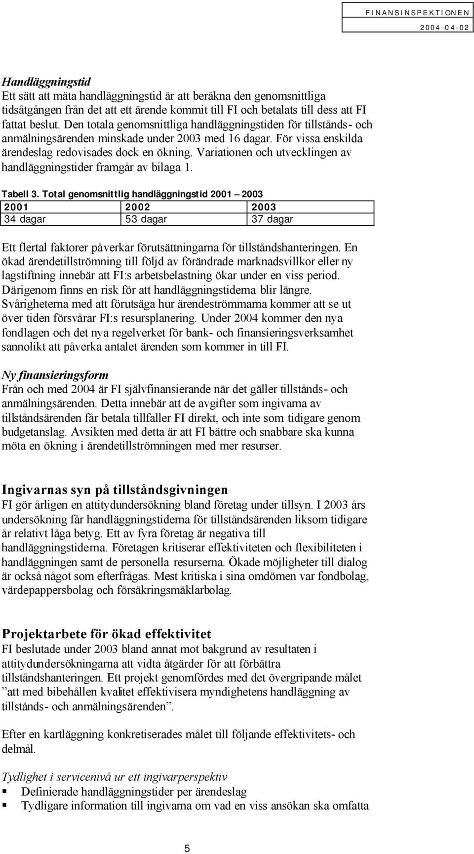 Variationen och utvecklingen av handläggningstider framgår av bilaga 1. Tabell 3.