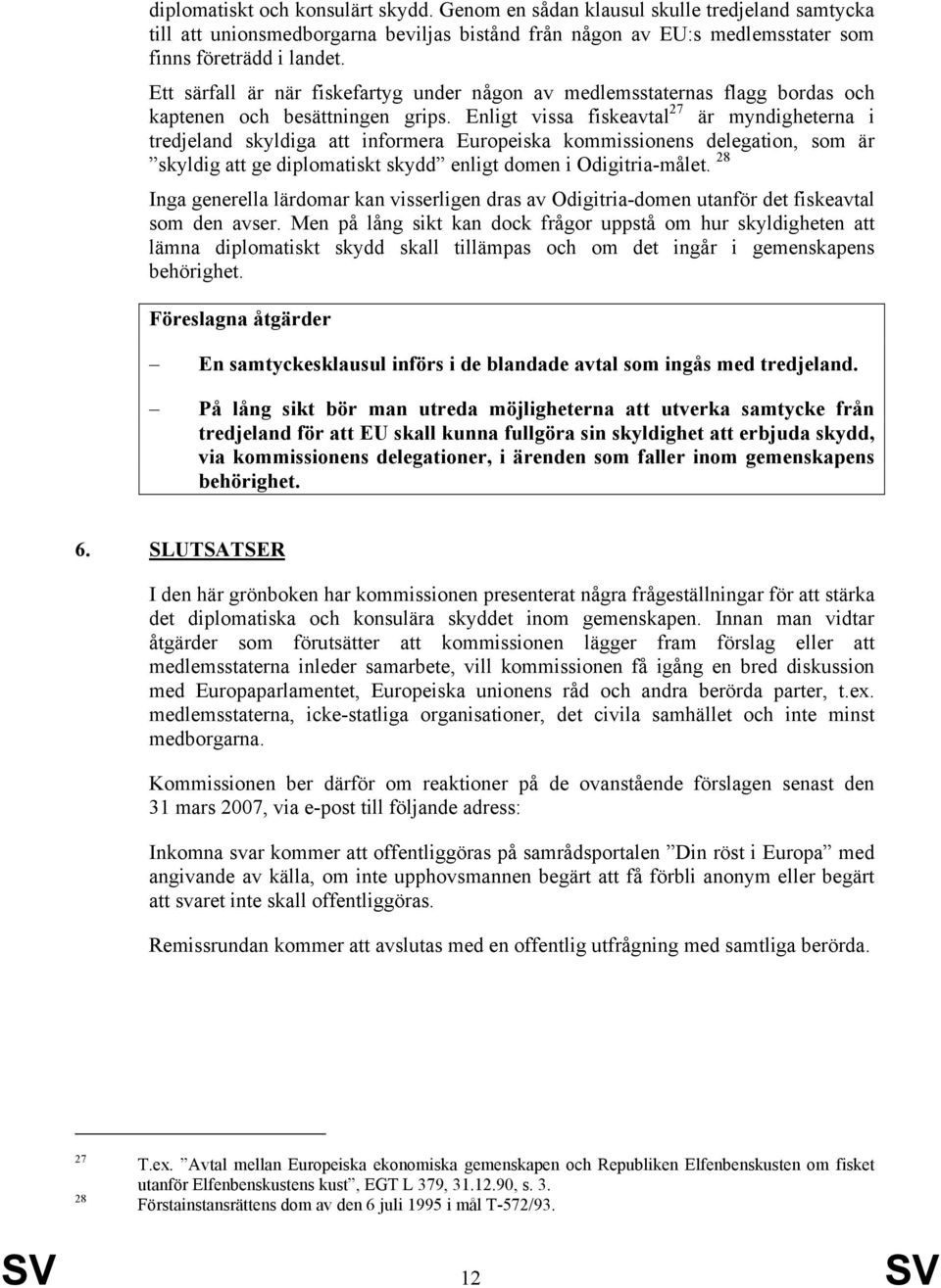 Enligt vissa fiskeavtal 27 är myndigheterna i tredjeland skyldiga att informera Europeiska kommissionens delegation, som är skyldig att ge diplomatiskt skydd enligt domen i Odigitria-målet.