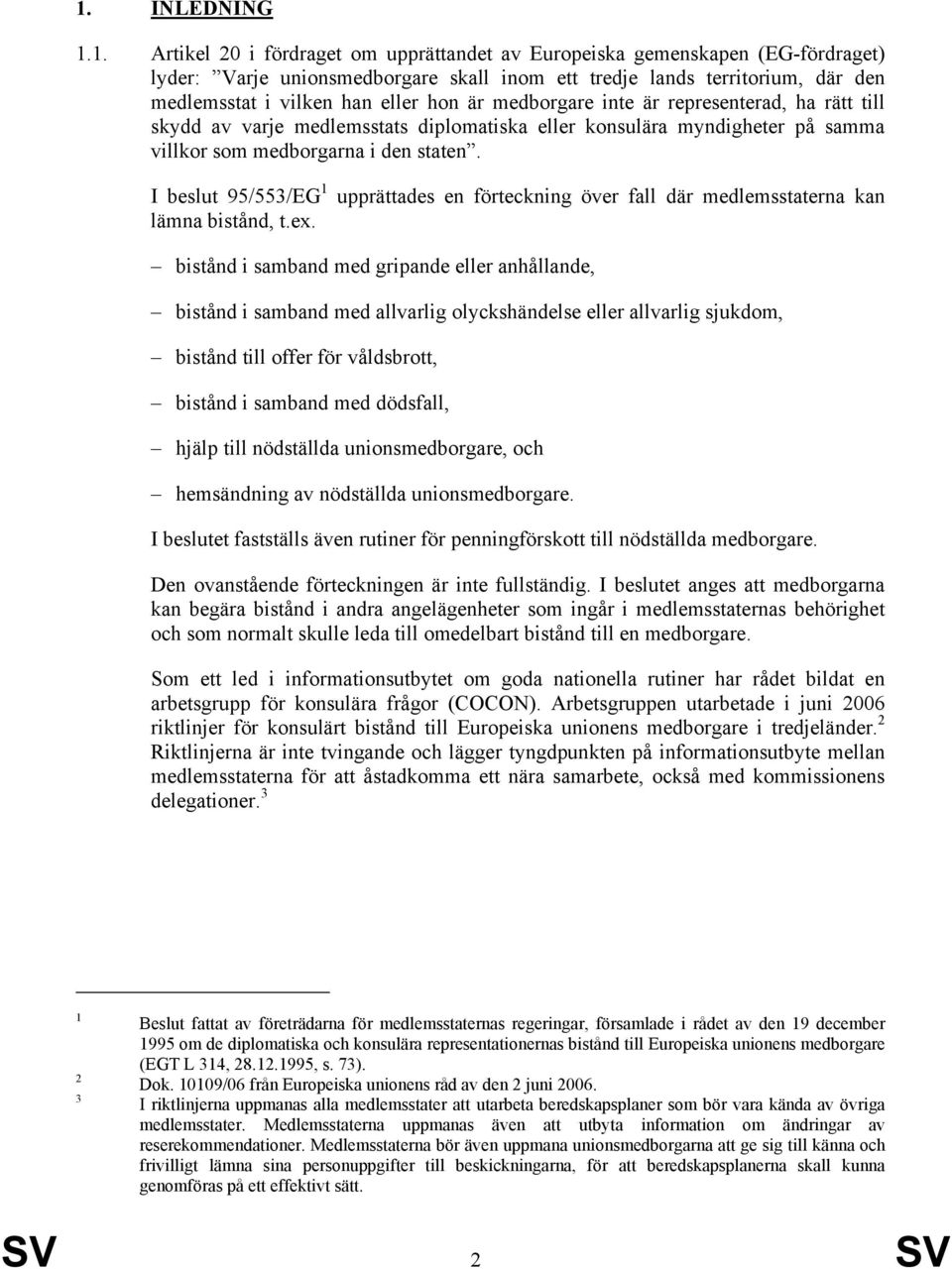 I beslut 95/553/EG 1 upprättades en förteckning över fall där medlemsstaterna kan lämna bistånd, t.ex.