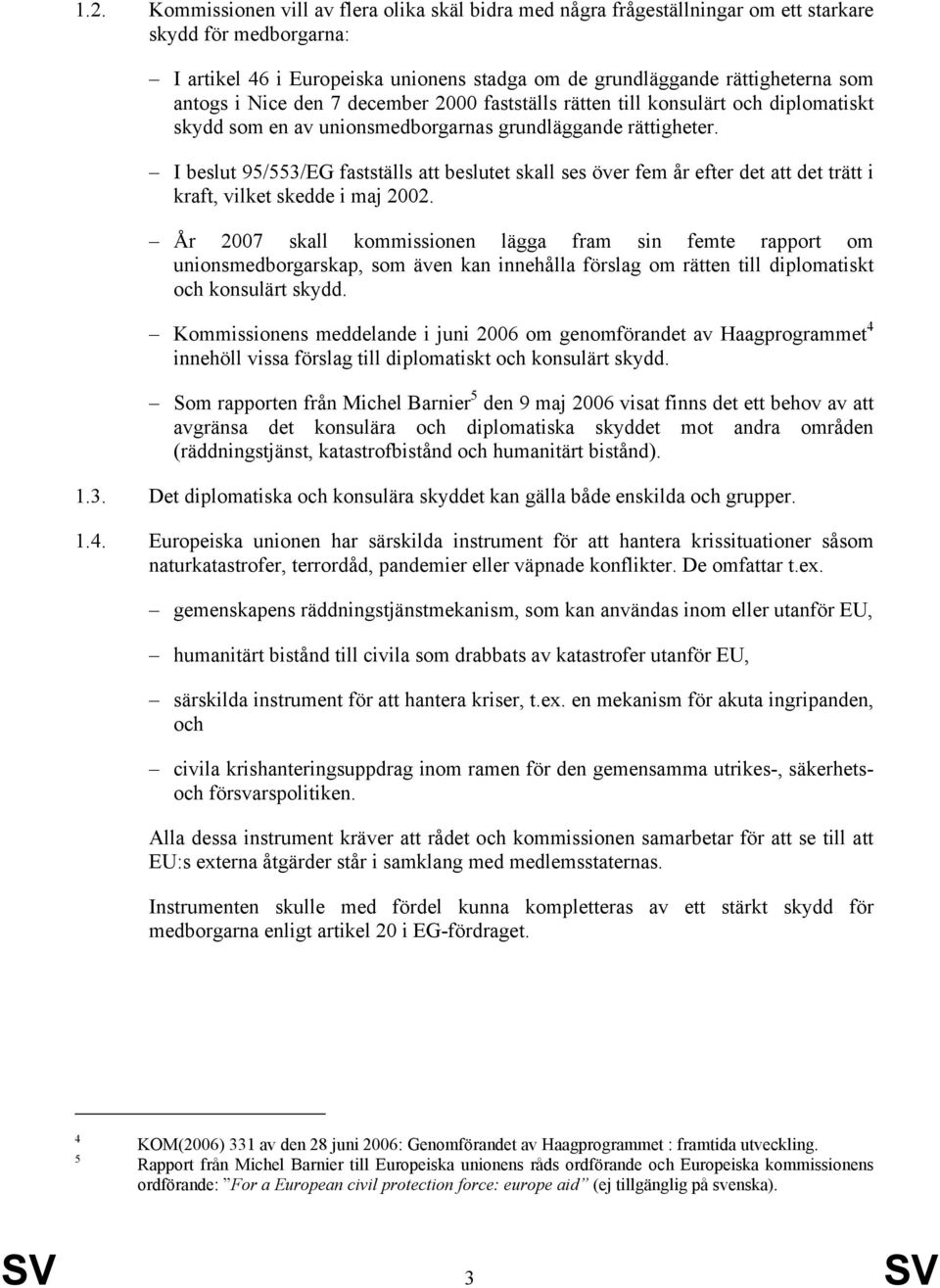 I beslut 95/553/EG fastställs att beslutet skall ses över fem år efter det att det trätt i kraft, vilket skedde i maj 2002.