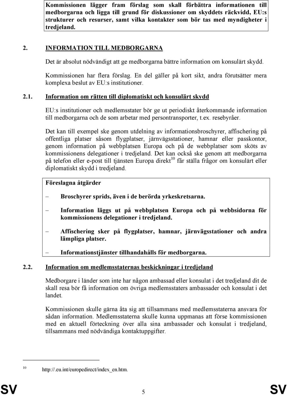 En del gäller på kort sikt, andra förutsätter mera komplexa beslut av EU:s institutioner. 2.1.